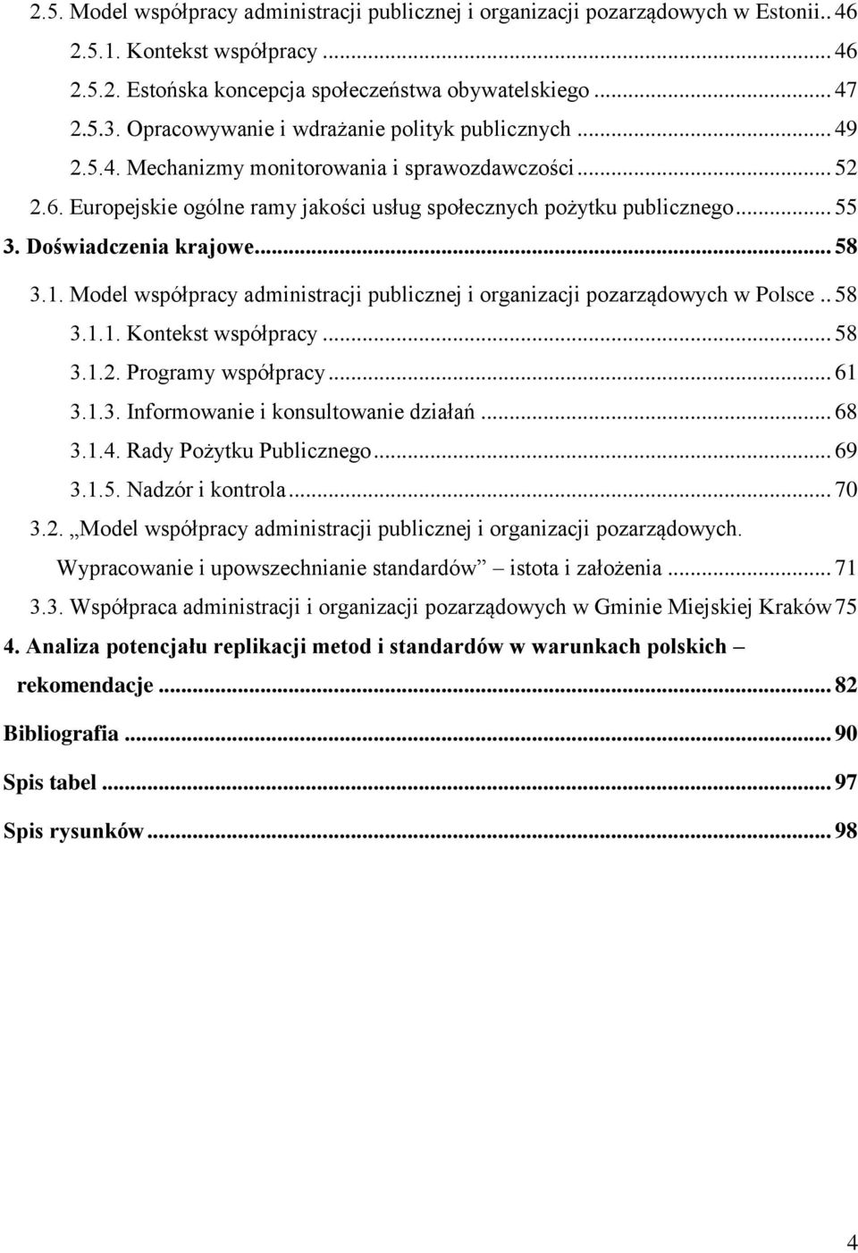 Doświadczenia krajowe... 58 3.1. Model współpracy administracji publicznej i organizacji pozarządowych w Polsce.. 58 3.1.1. Kontekst współpracy... 58 3.1.2. Programy współpracy... 61 3.1.3. Informowanie i konsultowanie działań.