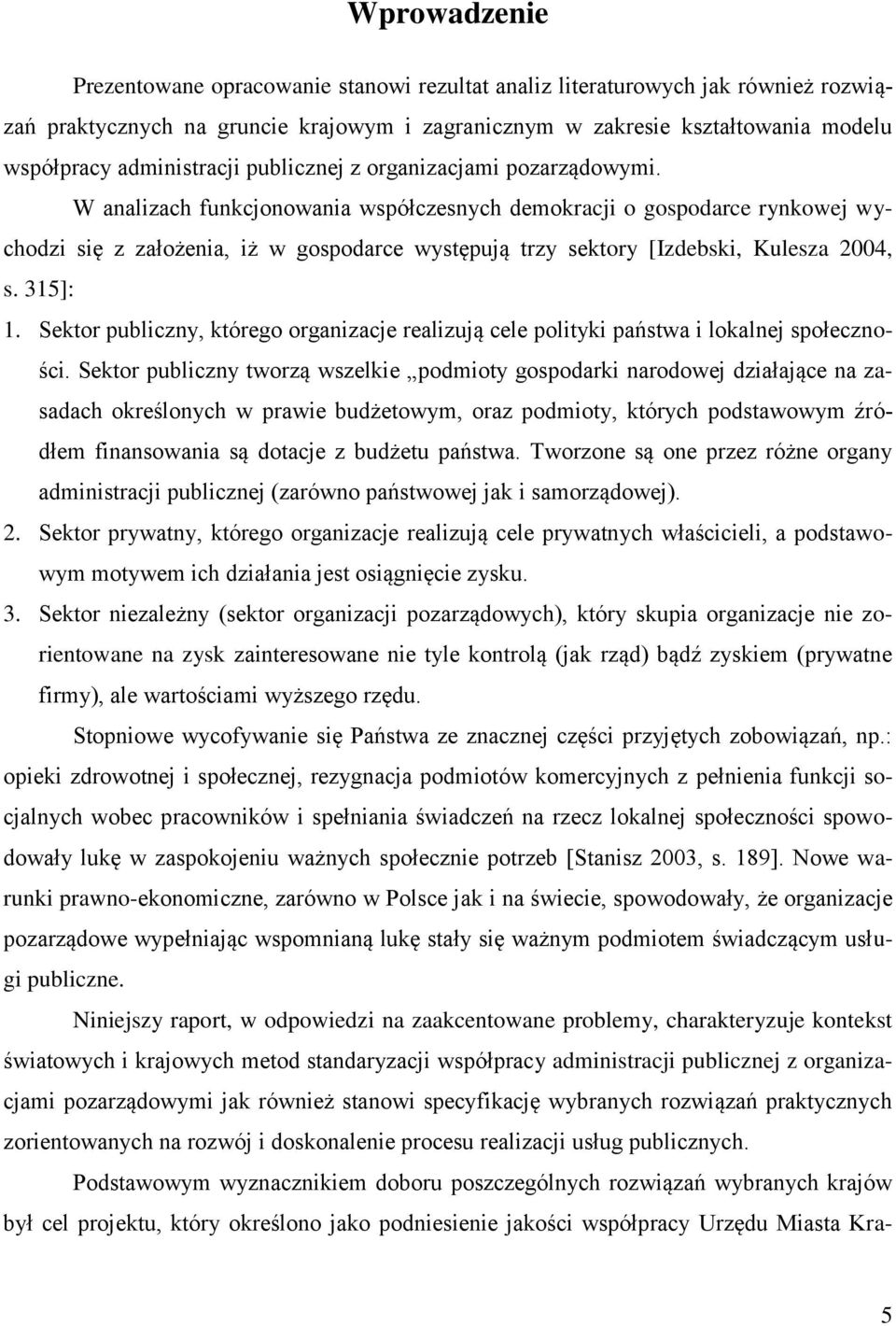 W analizach funkcjonowania współczesnych demokracji o gospodarce rynkowej wychodzi się z założenia, iż w gospodarce występują trzy sektory [Izdebski, Kulesza 2004, s. 315]: 1.