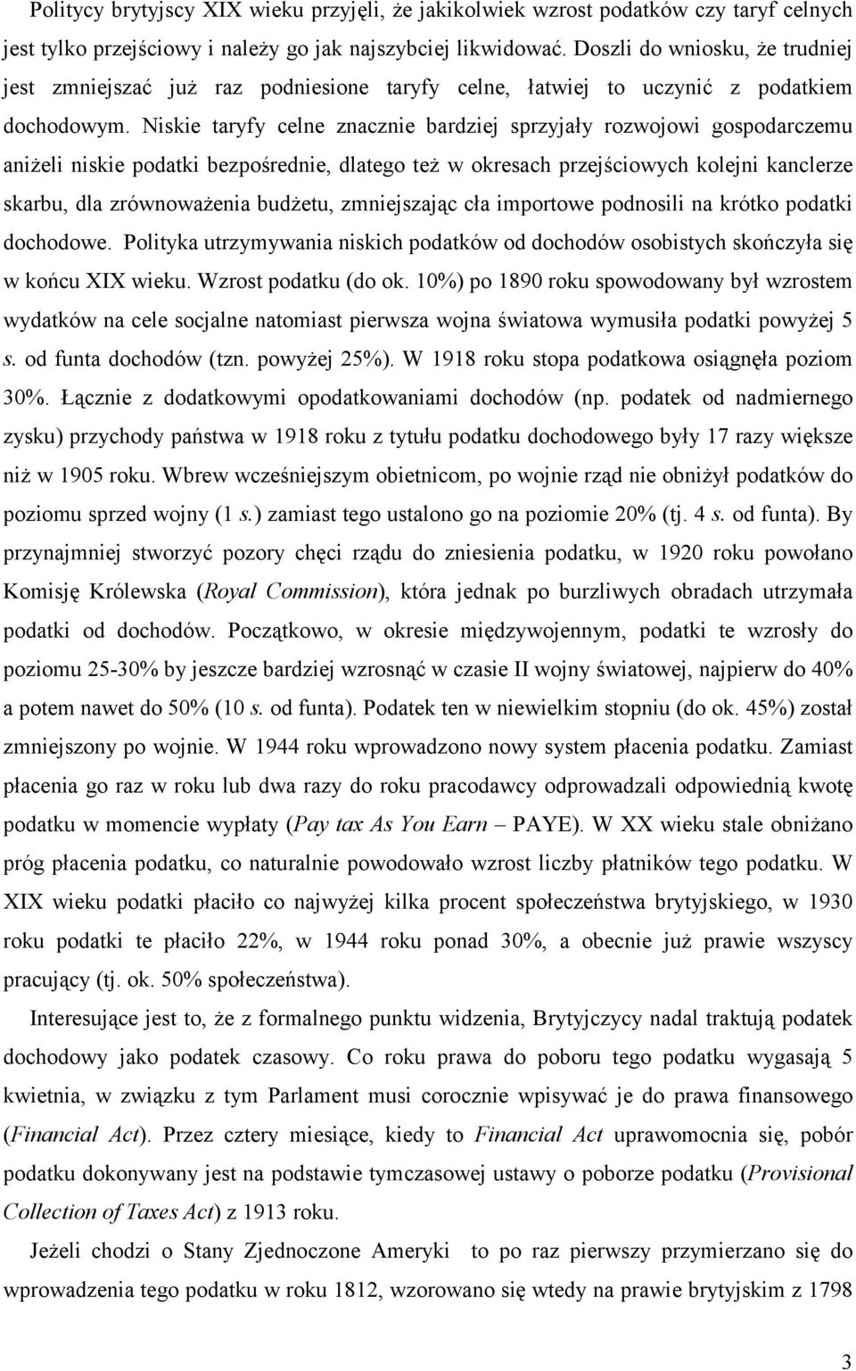 Niskie taryfy celne znacznie bardziej sprzyjały rozwojowi gospodarczemu aniżeli niskie podatki bezpośrednie, dlatego też w okresach przejściowych kolejni kanclerze skarbu, dla zrównoważenia budżetu,