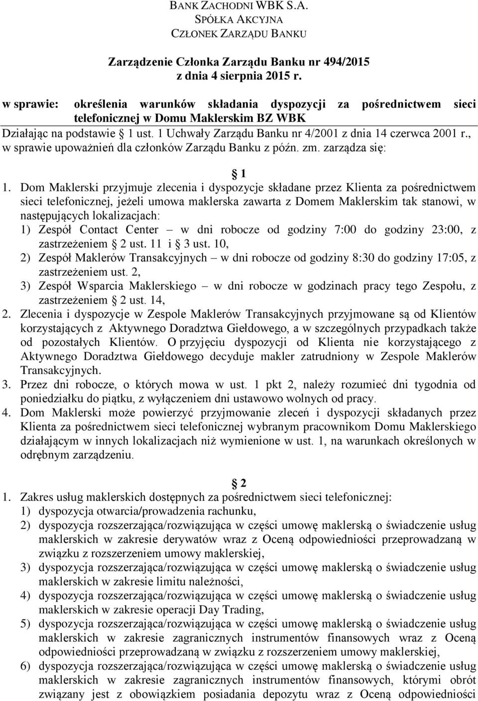 1 Uchwały Zarządu Banku nr 4/2001 z dnia 14 czerwca 2001 r., w sprawie upoważnień dla członków Zarządu Banku z późn. zm. zarządza się: 1 1.