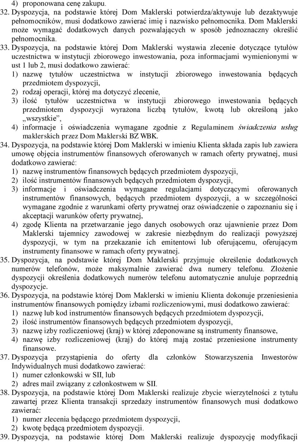 Dyspozycja, na podstawie której Dom Maklerski wystawia zlecenie dotyczące tytułów uczestnictwa w instytucji zbiorowego inwestowania, poza informacjami wymienionymi w ust 1 lub 2, musi dodatkowo