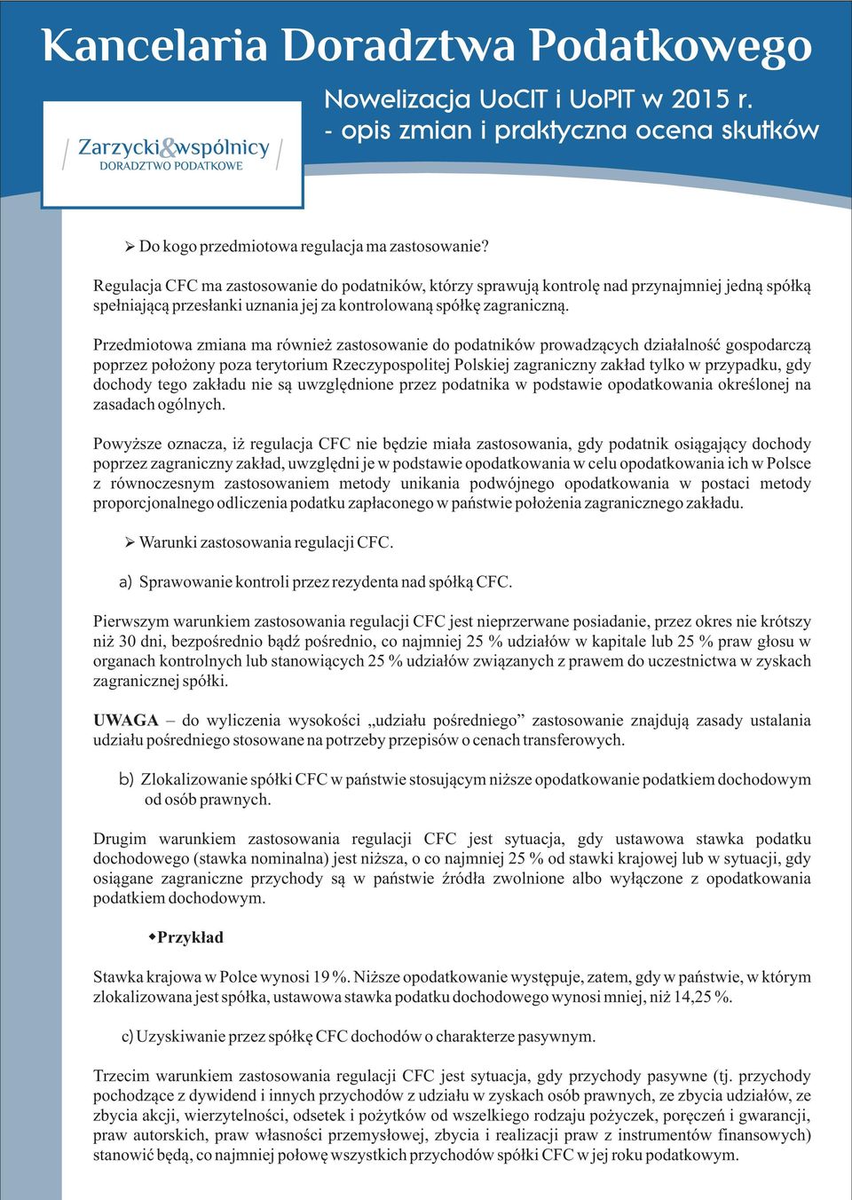 Przedmiotowa zmiana ma równie zastosowanie do podatników prowadz¹cych dzia³alnoœæ gospodarcz¹ poprzez po³o ony poza terytorium Rzeczypospolitej Polskiej zagraniczny zak³ad tylko w przypadku, gdy