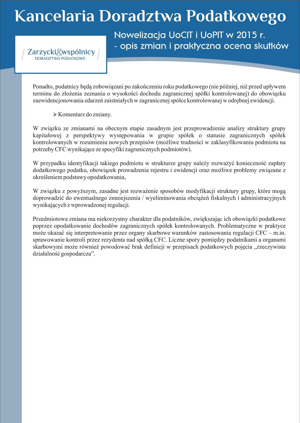 W zwi¹zku ze zmianami na obecnym etapie zasadnym jest przeprowadzenie analizy struktury grupy kapita³owej z perspektywy wystêpowania w grupie spó³ek o statusie zagranicznych spó³ek kontrolowanych w