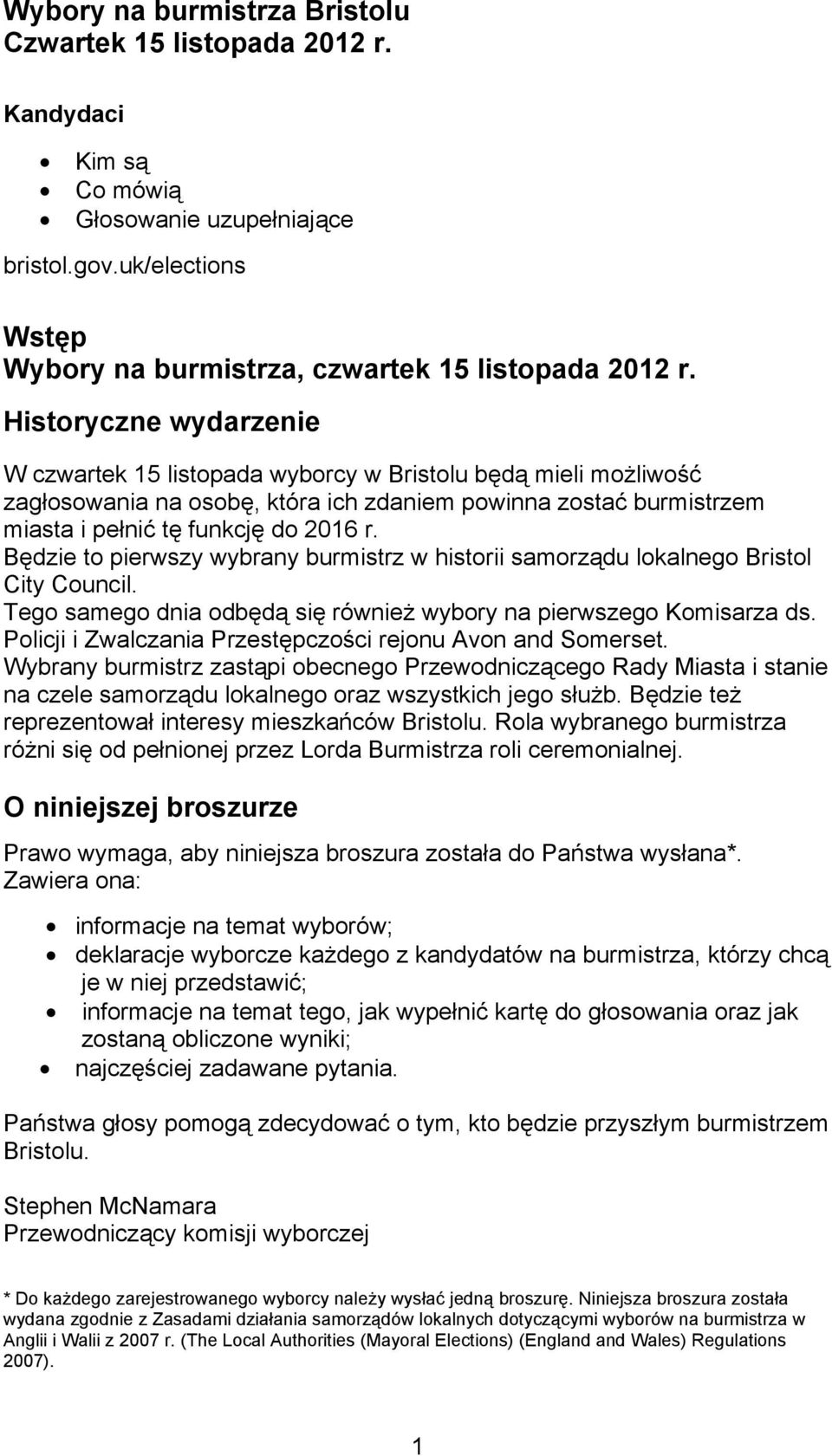 Będzie to pierwszy wybrany burmistrz w historii samorządu lokalnego Bristol City Council. Tego samego dnia odbędą się również wybory na pierwszego Komisarza ds.