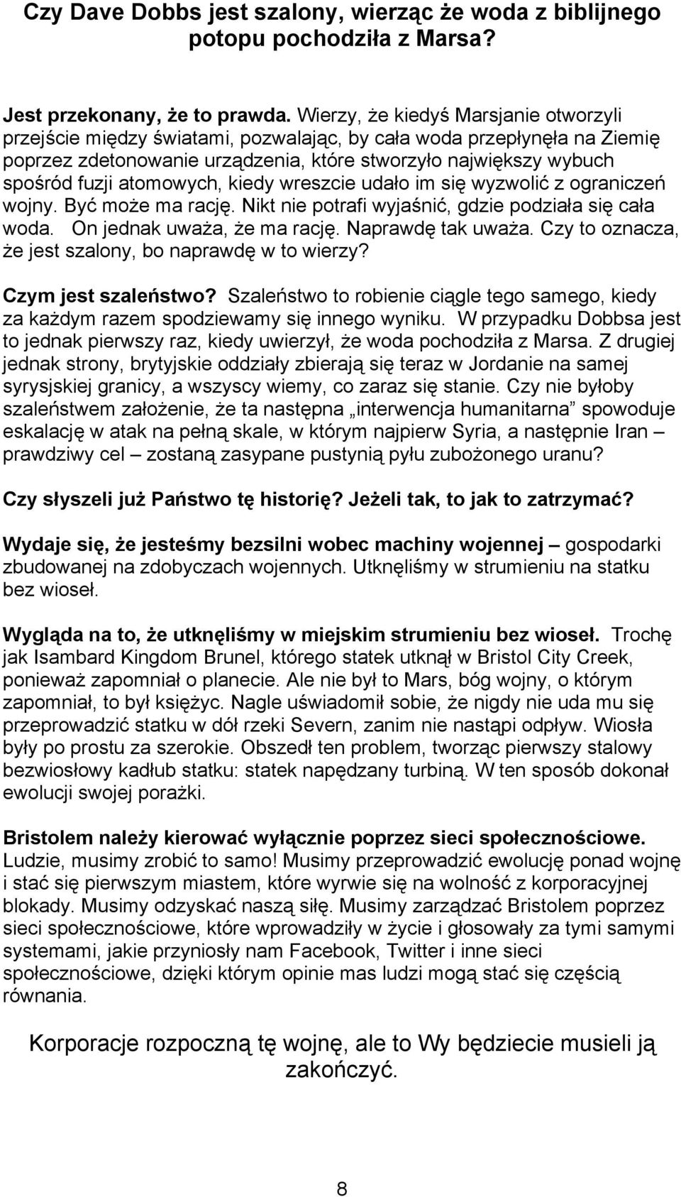 atomowych, kiedy wreszcie udało im się wyzwolić z ograniczeń wojny. Być może ma rację. Nikt nie potrafi wyjaśnić, gdzie podziała się cała woda. On jednak uważa, że ma rację. Naprawdę tak uważa.