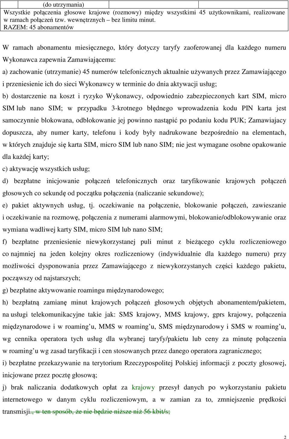 aktualnie używanych przez Zamawiającego i przeniesienie ich do sieci Wykonawcy w terminie do dnia aktywacji usług; b) dostarczenie na koszt i ryzyko Wykonawcy, odpowiednio zabezpieczonych kart SIM,