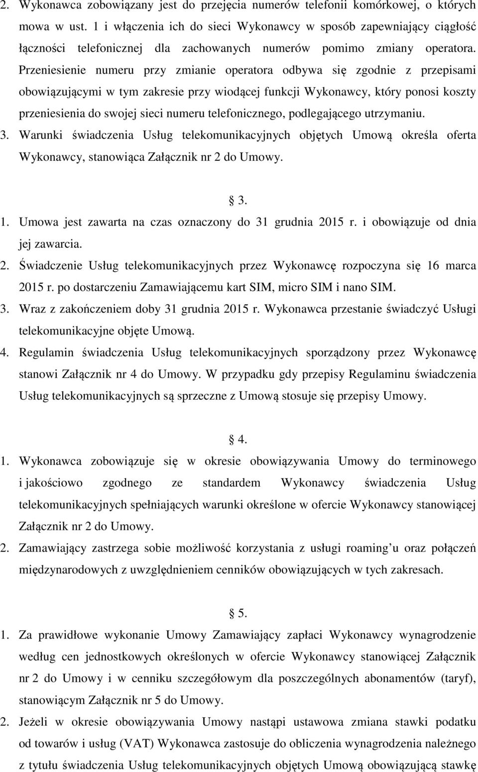 Przeniesienie numeru przy zmianie operatora odbywa się zgodnie z przepisami obowiązującymi w tym zakresie przy wiodącej funkcji Wykonawcy, który ponosi koszty przeniesienia do swojej sieci numeru