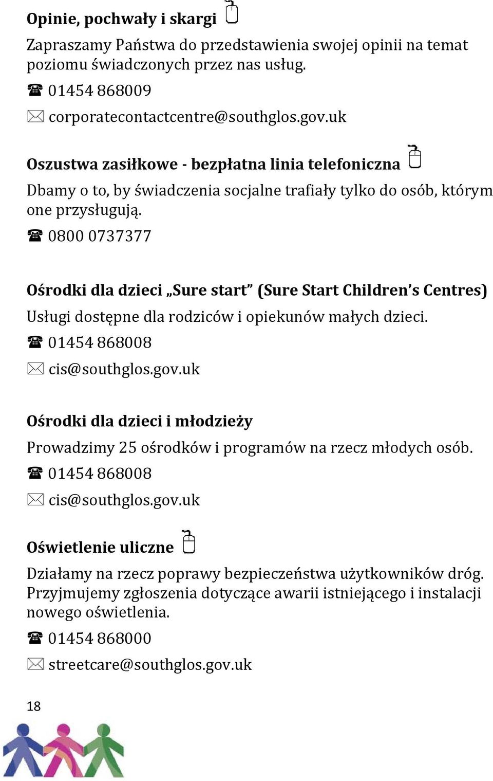 0800 0737377 Ośrodki dla dzieci Sure start (Sure Start Children s Centres) Usługi dostępne dla rodziców i opiekunów małych dzieci. 01454 868008 cis@southglos.gov.