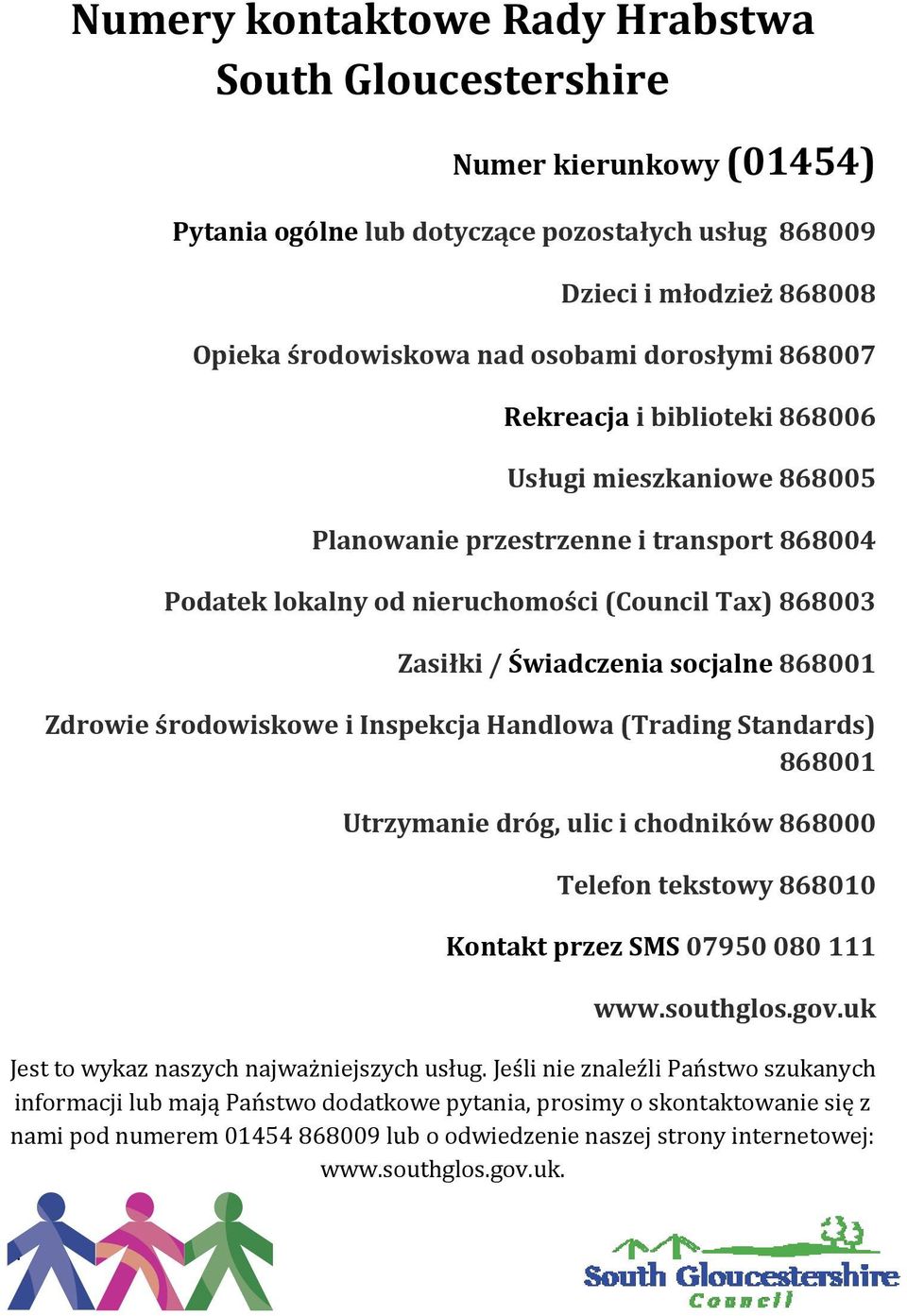 Zdrowie środowiskowe i Inspekcja Handlowa (Trading Standards) 868001 Utrzymanie dróg, ulic i chodników 868000 Telefon tekstowy 868010 Kontakt przez SMS 07950 080 111 www.southglos.gov.