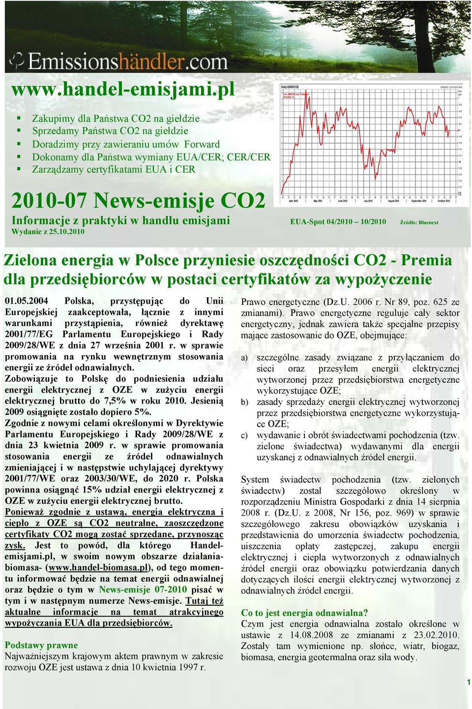 2010-07 News-emisje CO2 Informacje z praktyki w handlu emisjami EUA-Spot 04/2010 10/2010 Źrόdło: Bluenext Wydanie z 25.10.2010 Zielona energia w Polsce przyniesie oszczędności CO2 - Premia dla przedsiębiorców w postaci certyfikatów za wypożyczenie 01.