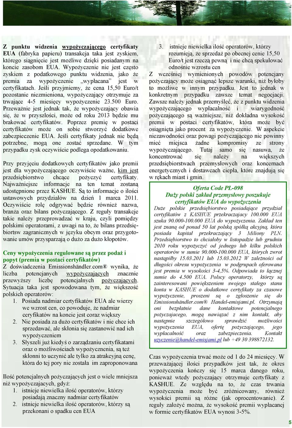 Jeśli przyjmiemy, że cena 15,50 Euro/t pozostanie niezmieniona, wypożyczający otrzymuje za trwające 4-5 miesięcy wypożyczenie 23.500 Euro.