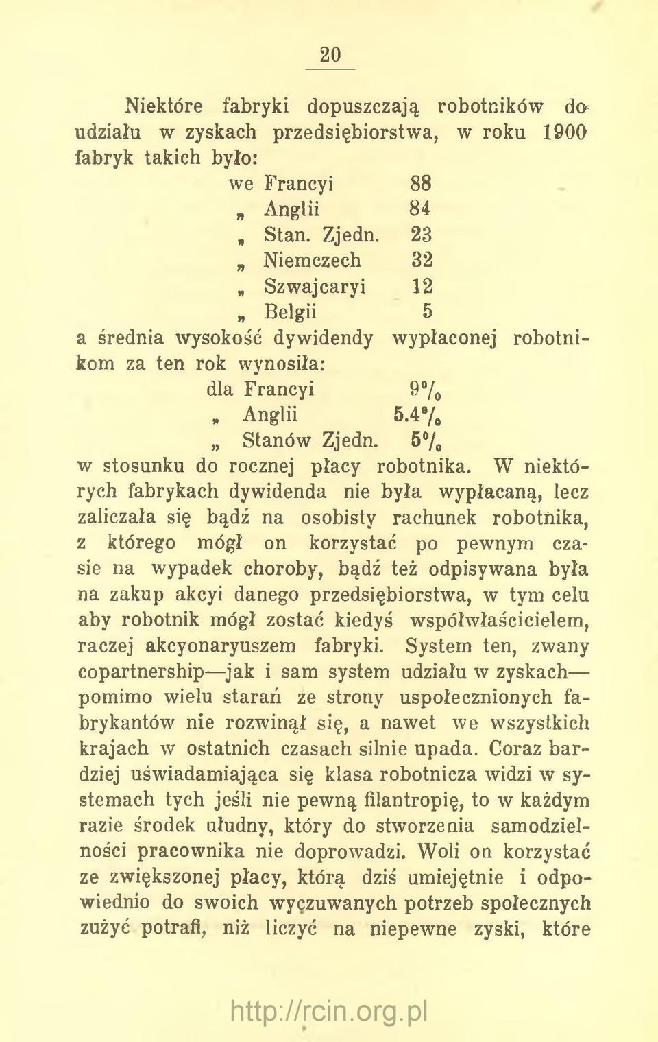 W niektórych fabrykach dywidenda nie była wypłacaną, lecz zaliczała się bądź na osobisty rachunek robotnika, z którego mógł on korzystać po pewnym czasie na wypadek choroby, bądź też odpisywana była