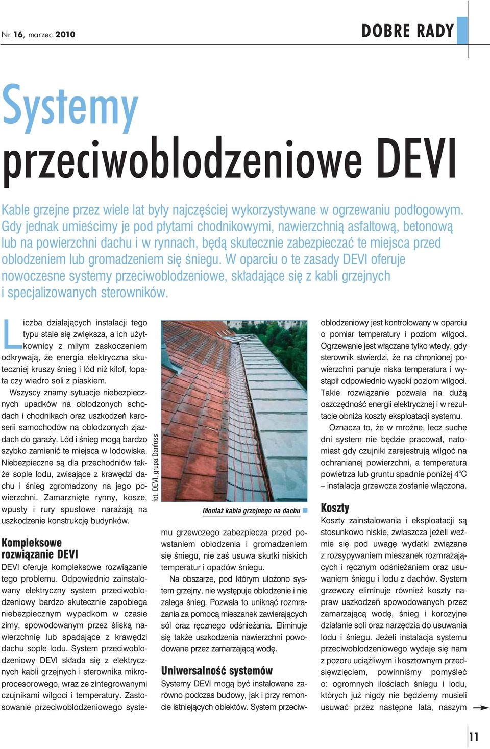 śniegu. W oparciu o te zasady DEVI oferuje nowoczesne systemy przeciwoblodzeniowe, składające się z kabli grzejnych i specjalizowanych sterowników.