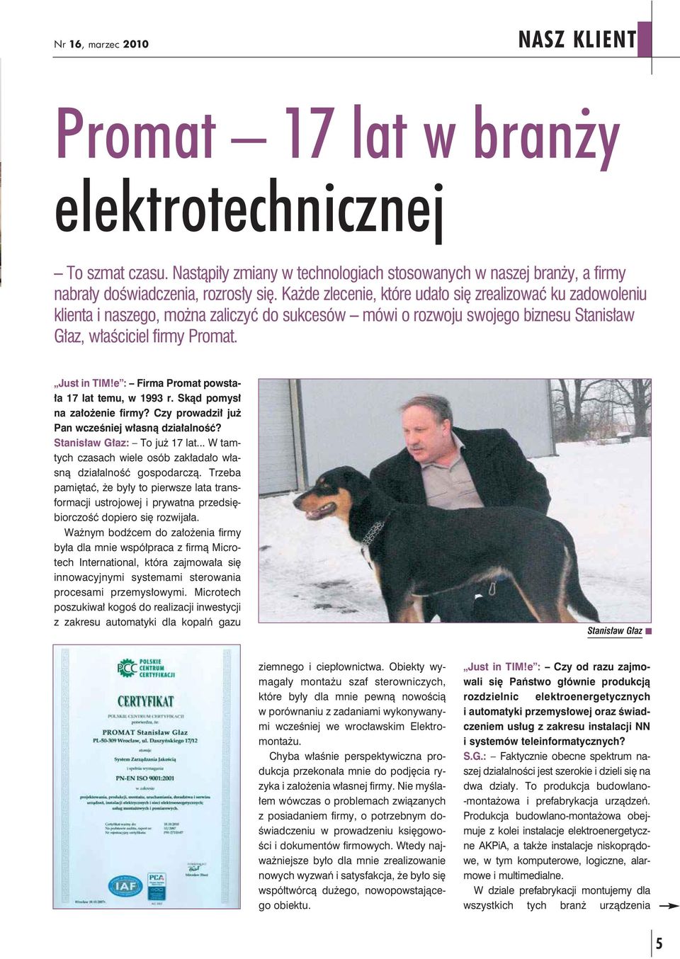 e : Firma Promat powstała 17 lat temu, w 1993 r. Skąd pomysł na założenie firmy? Czy prowadził już Pan wcześniej własną działalność? Stanisław Głaz: To już 17 lat.