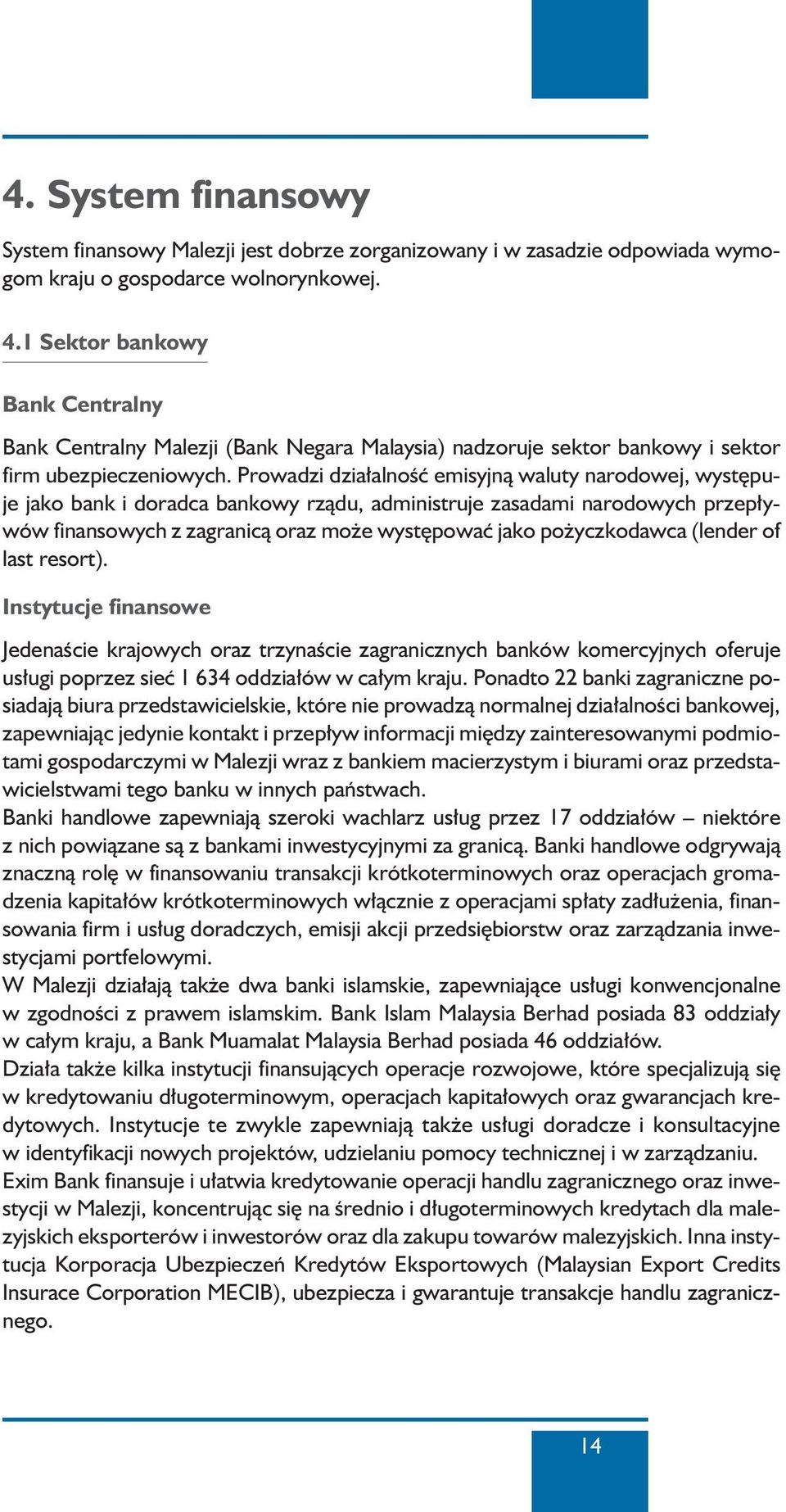 Prowadzi dzia alnoêç emisyjnà waluty narodowej, wyst puje jako bank i doradca bankowy rzàdu, administruje zasadami narodowych przep ywów finansowych z zagranicà oraz mo e wyst powaç jako po