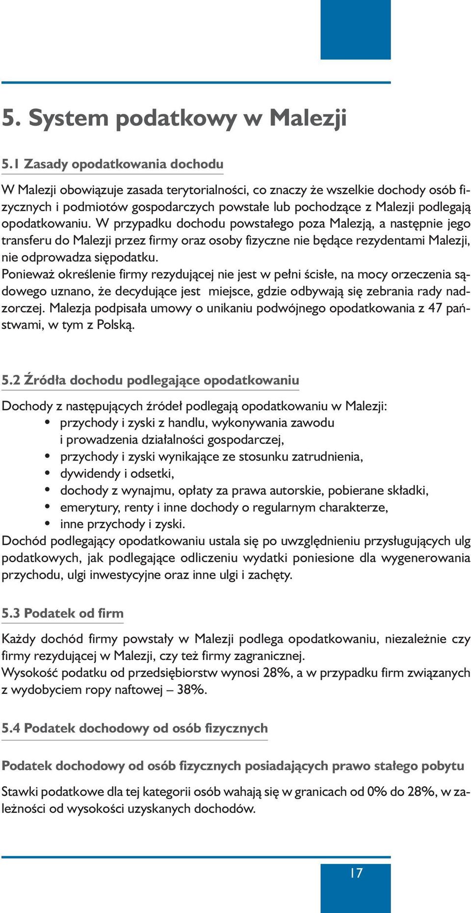 opodatkowaniu. W przypadku dochodu powsta ego poza Malezjà, a nast pnie jego transferu do Malezji przez firmy oraz osoby fizyczne nie b dàce rezydentami Malezji, nie odprowadza si podatku.