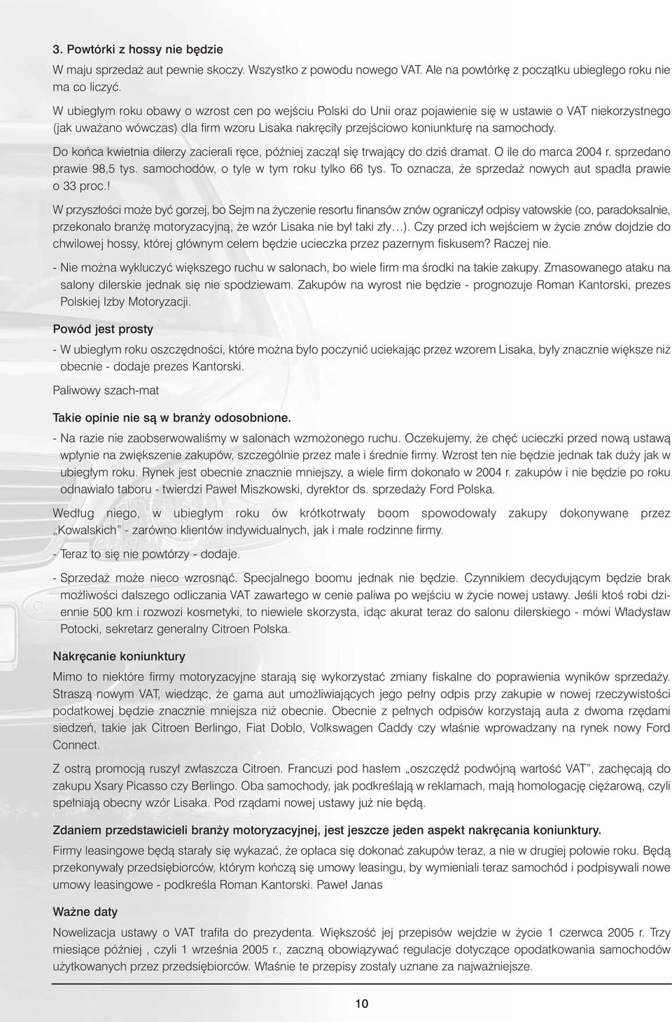 samochody. Do koƒca kwietnia dilerzy zacierali r ce, póêniej zaczà si trwajàcy do dziê dramat. O ile do marca 2004 r. sprzedano prawie 98,5 tys. samochodów, o tyle w tym roku tylko 66 tys.