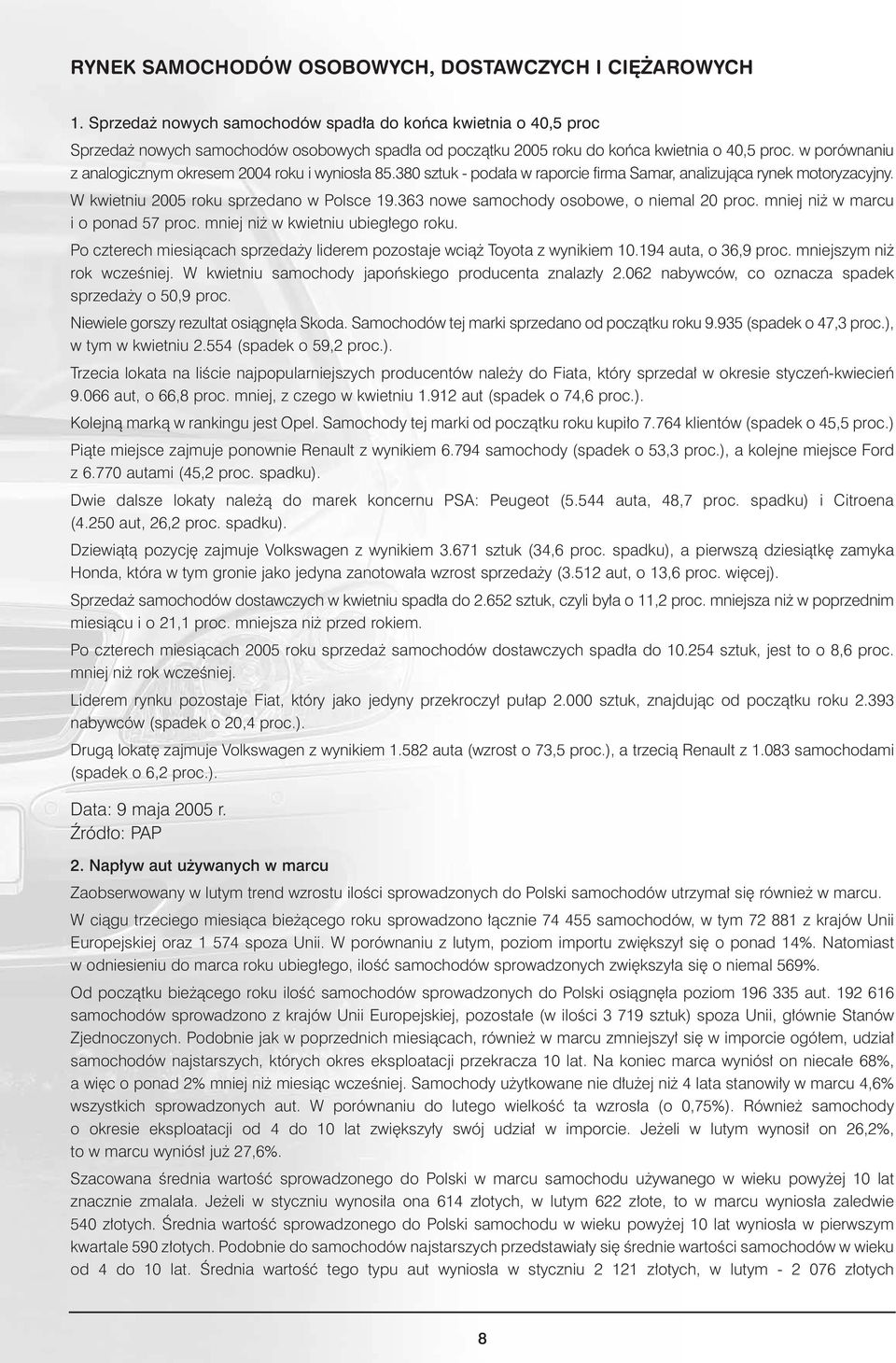 w porównaniu z analogicznym okresem 2004 roku i wynios a 85.380 sztuk - poda a w raporcie firma Samar, analizujàca rynek motoryzacyjny. W kwietniu 2005 roku sprzedano w Polsce 19.