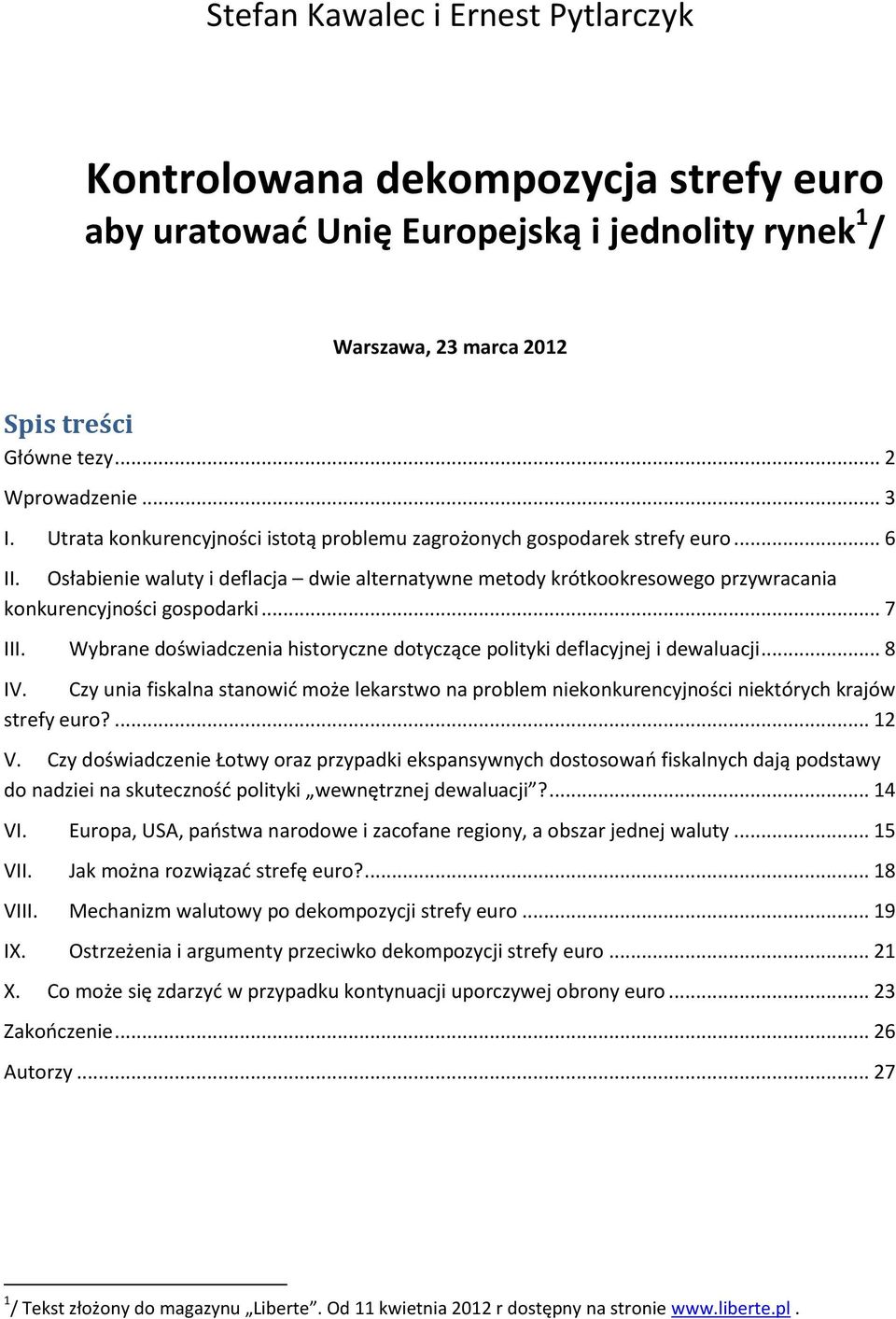 .. 7 III. Wybrane doświadczenia historyczne dotyczące polityki deflacyjnej i dewaluacji... 8 IV. Czy unia fiskalna stanowić może lekarstwo na problem niekonkurencyjności niektórych krajów strefy euro?