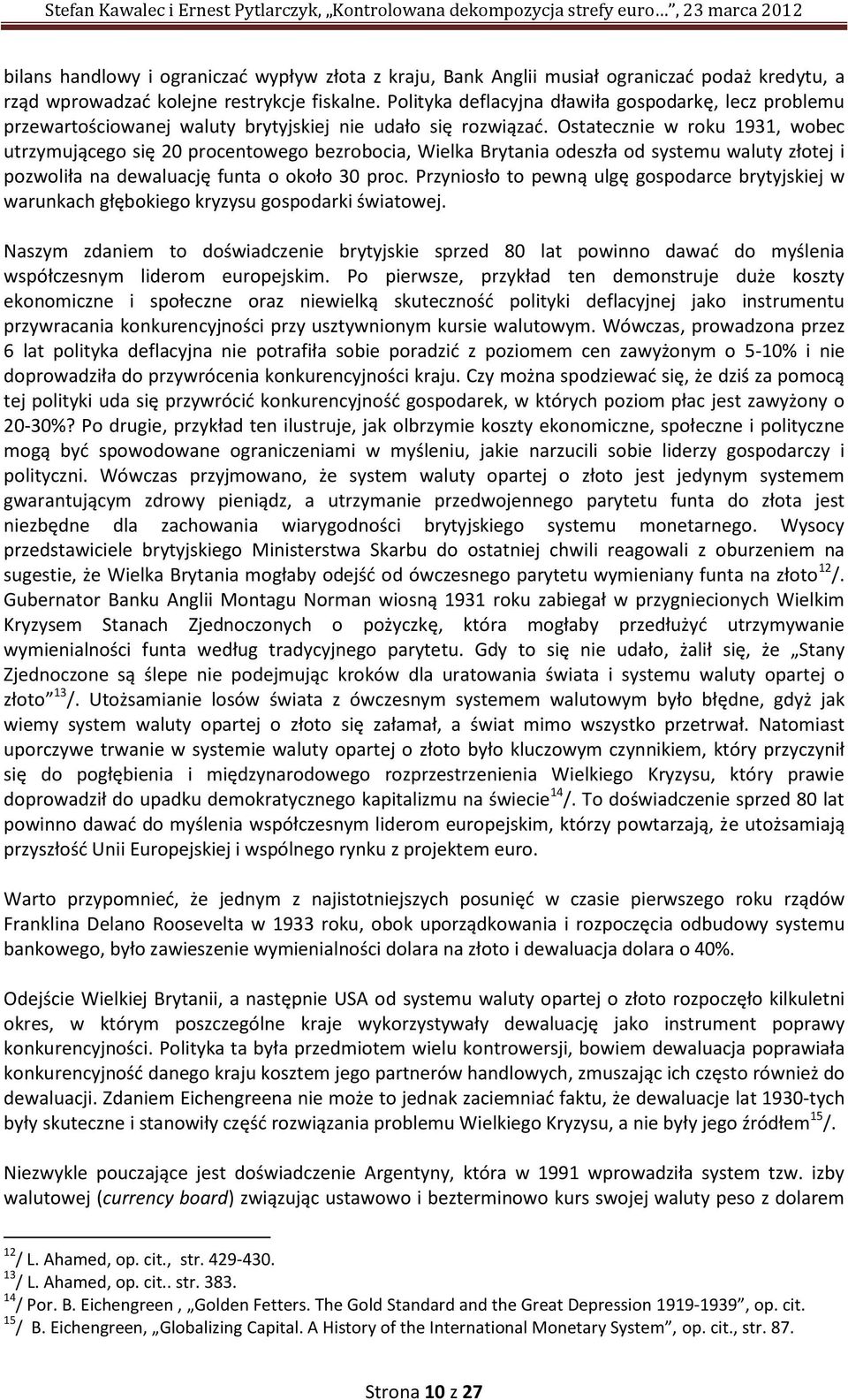 Ostatecznie w roku 1931, wobec utrzymującego się 20 procentowego bezrobocia, Wielka Brytania odeszła od systemu waluty złotej i pozwoliła na dewaluację funta o około 30 proc.