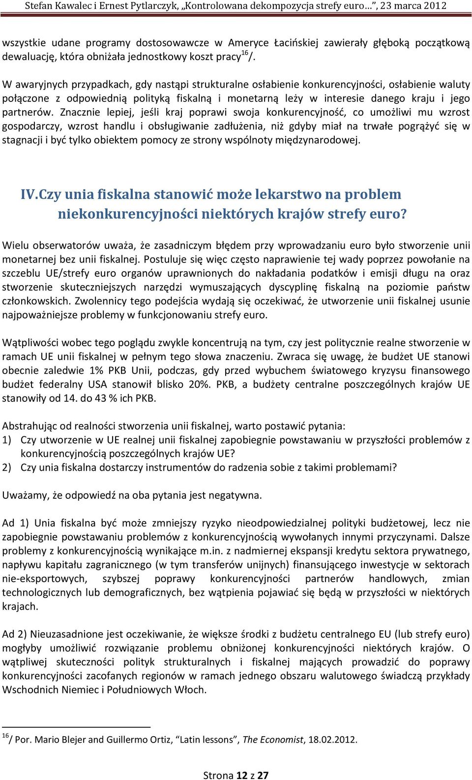 Znacznie lepiej, jeśli kraj poprawi swoja konkurencyjność, co umożliwi mu wzrost gospodarczy, wzrost handlu i obsługiwanie zadłużenia, niż gdyby miał na trwałe pogrążyć się w stagnacji i być tylko