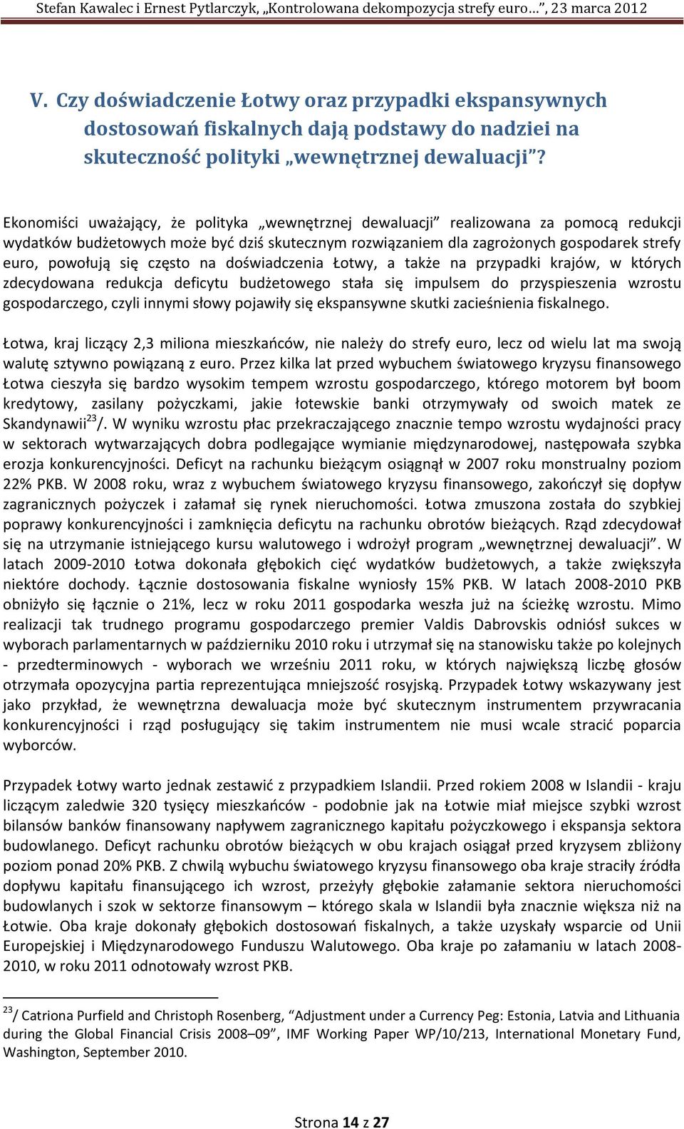 często na doświadczenia Łotwy, a także na przypadki krajów, w których zdecydowana redukcja deficytu budżetowego stała się impulsem do przyspieszenia wzrostu gospodarczego, czyli innymi słowy pojawiły