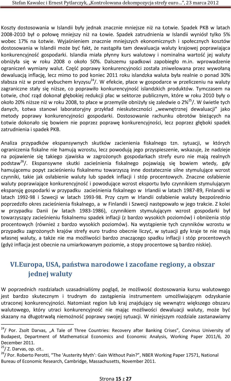 Wyjaśnieniem znacznie mniejszych ekonomicznych i społecznych kosztów dostosowania w Islandii może być fakt, że nastąpiła tam dewaluacja waluty krajowej poprawiająca konkurencyjność gospodarki.