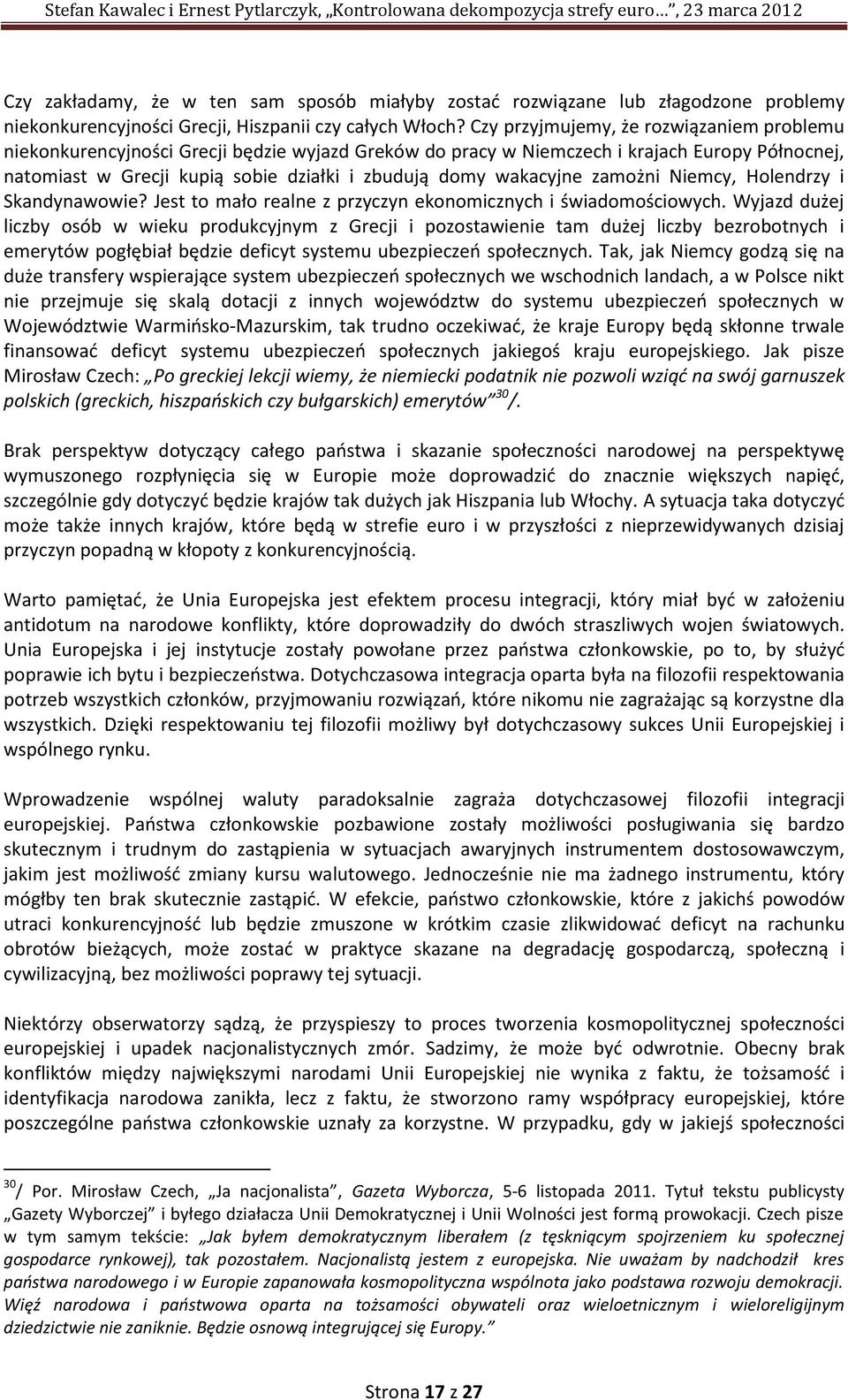 wakacyjne zamożni Niemcy, Holendrzy i Skandynawowie? Jest to mało realne z przyczyn ekonomicznych i świadomościowych.