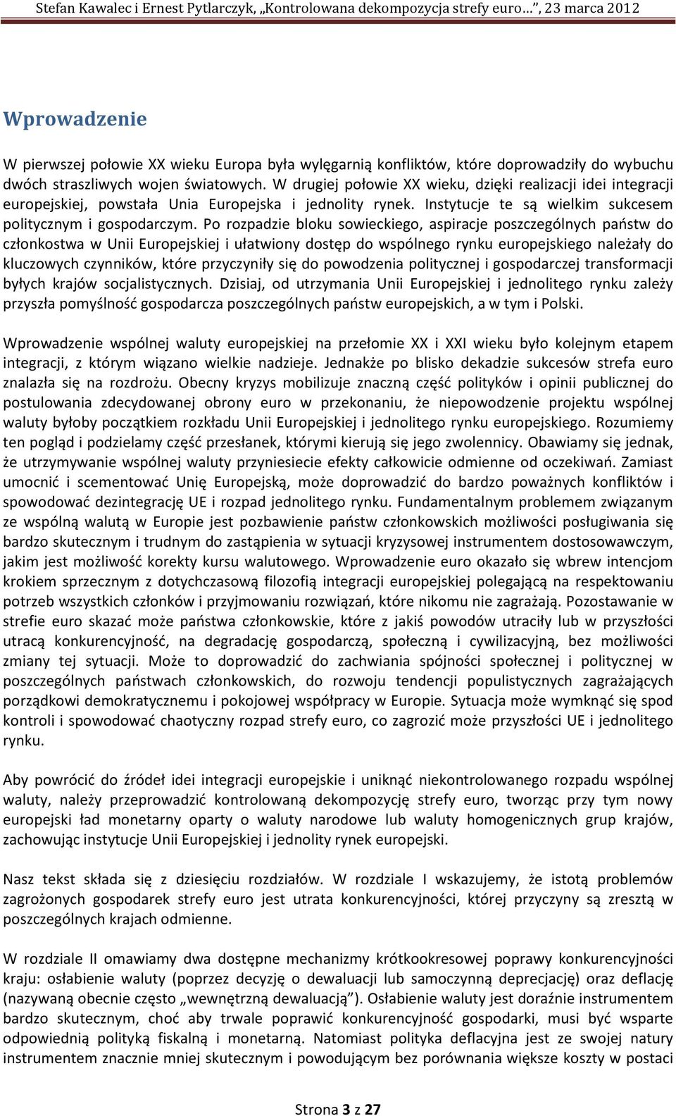 Po rozpadzie bloku sowieckiego, aspiracje poszczególnych państw do członkostwa w Unii Europejskiej i ułatwiony dostęp do wspólnego rynku europejskiego należały do kluczowych czynników, które