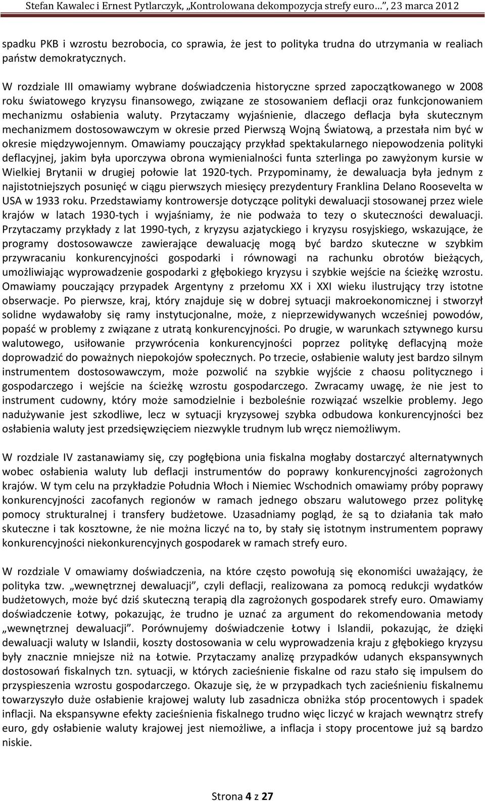 osłabienia waluty. Przytaczamy wyjaśnienie, dlaczego deflacja była skutecznym mechanizmem dostosowawczym w okresie przed Pierwszą Wojną Światową, a przestała nim być w okresie międzywojennym.