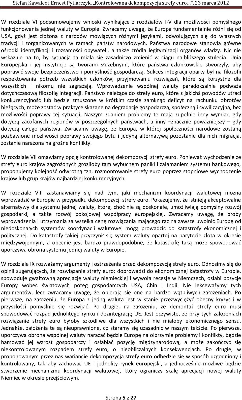 Państwa narodowe stanowią główne ośrodki identyfikacji i tożsamości obywateli, a także źródła legitymizacji organów władzy.