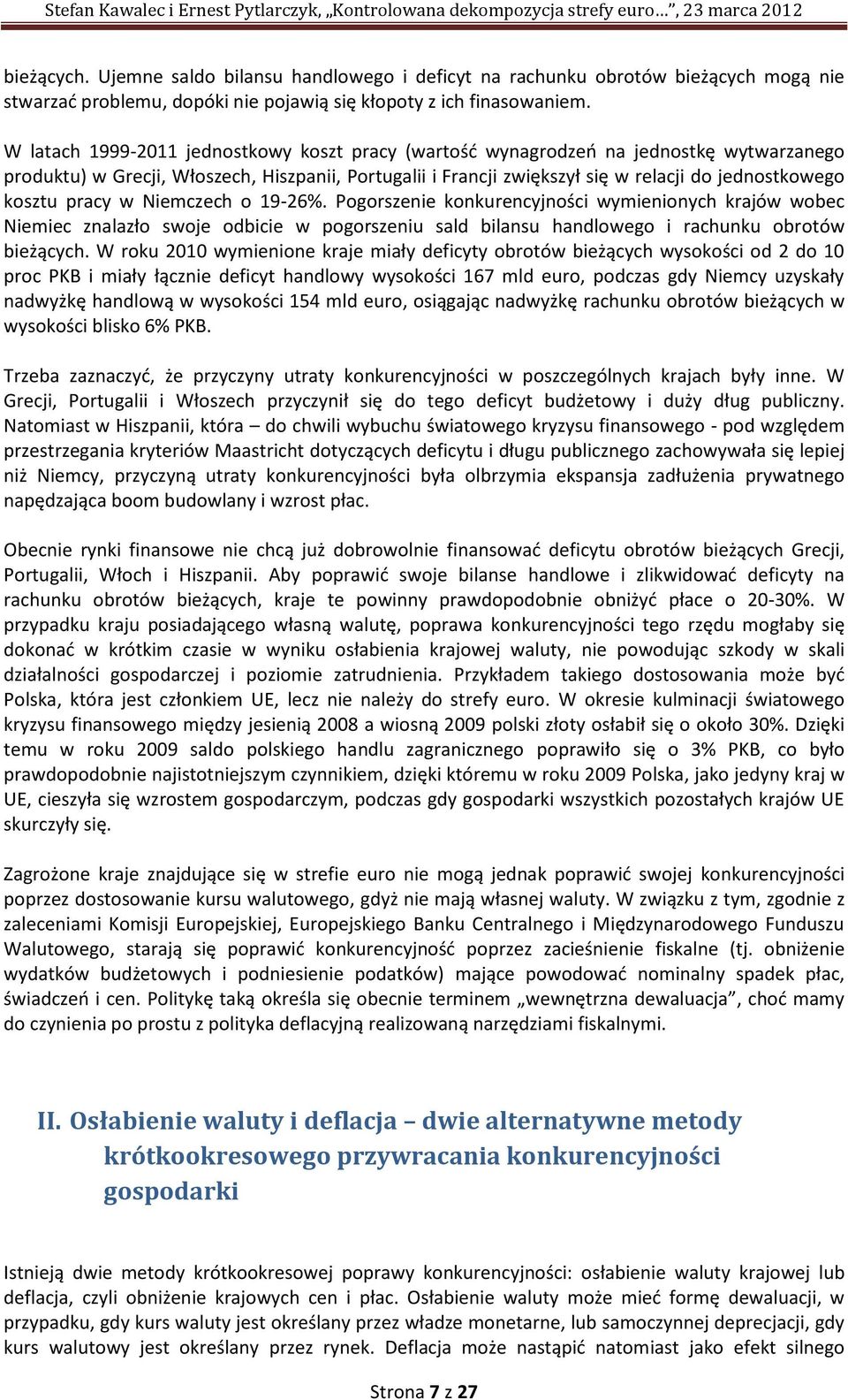 pracy w Niemczech o 19-26%. Pogorszenie konkurencyjności wymienionych krajów wobec Niemiec znalazło swoje odbicie w pogorszeniu sald bilansu handlowego i rachunku obrotów bieżących.