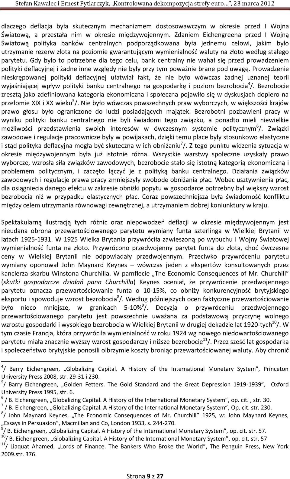 według stałego parytetu. Gdy było to potrzebne dla tego celu, bank centralny nie wahał się przed prowadzeniem polityki deflacyjnej i żadne inne względy nie były przy tym poważnie brane pod uwagę.