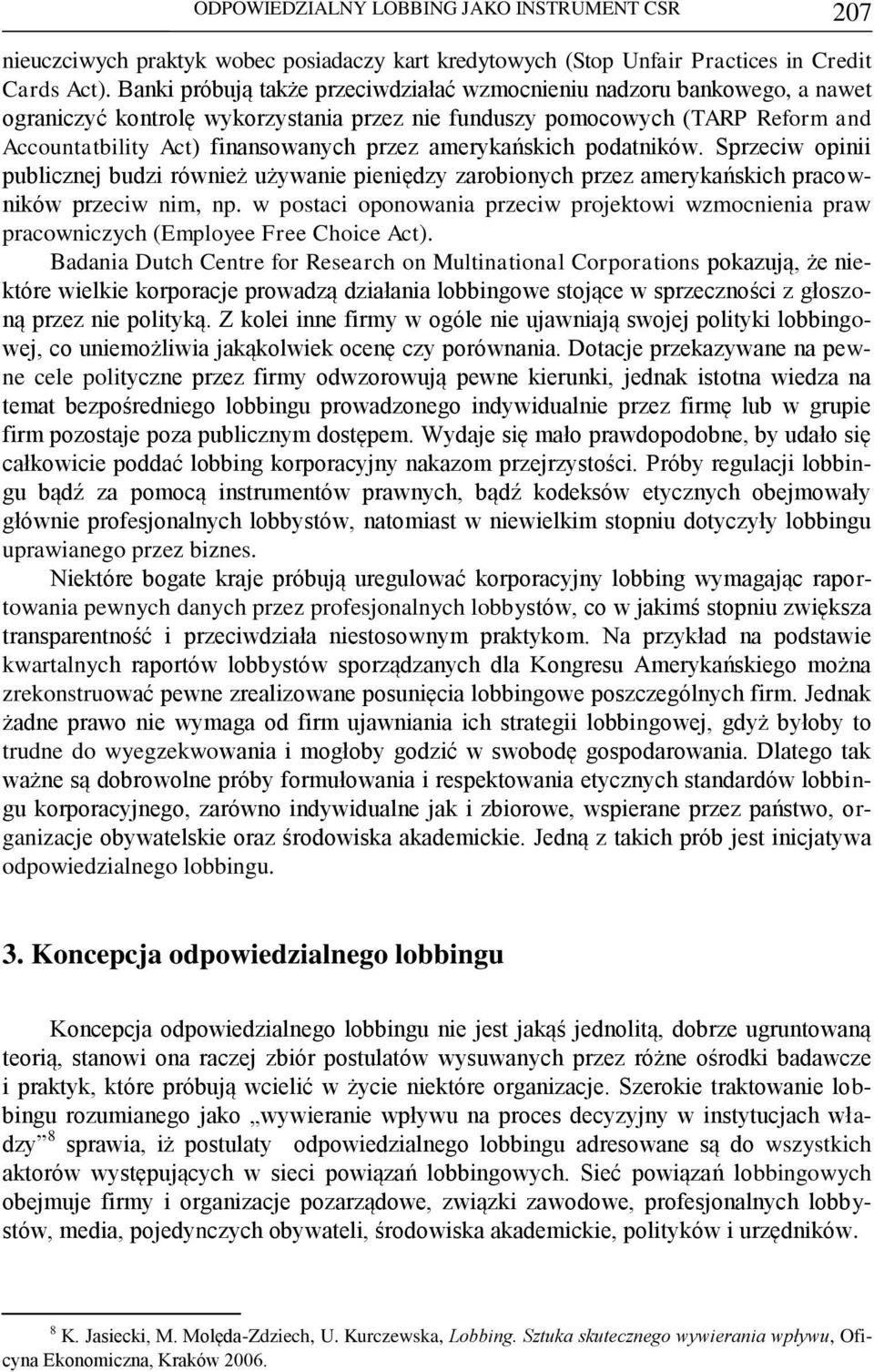 amerykańskich podatników. Sprzeciw opinii publicznej budzi również używanie pieniędzy zarobionych przez amerykańskich pracowników przeciw nim, np.