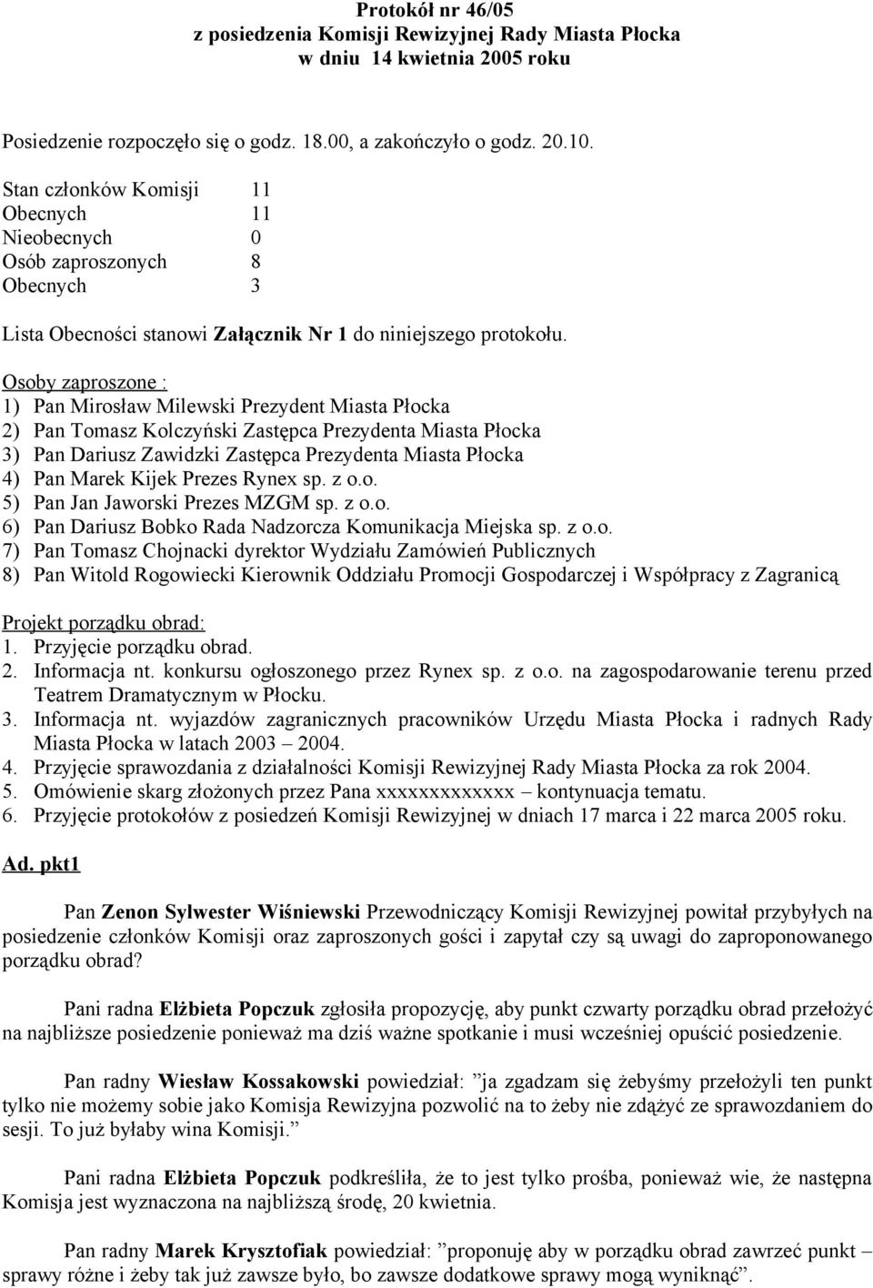 Osoby zaproszone : 1) Pan Mirosław Milewski Prezydent Miasta Płocka 2) Pan Tomasz Kolczyński Zastępca Prezydenta Miasta Płocka 3) Pan Dariusz Zawidzki Zastępca Prezydenta Miasta Płocka 4) Pan Marek