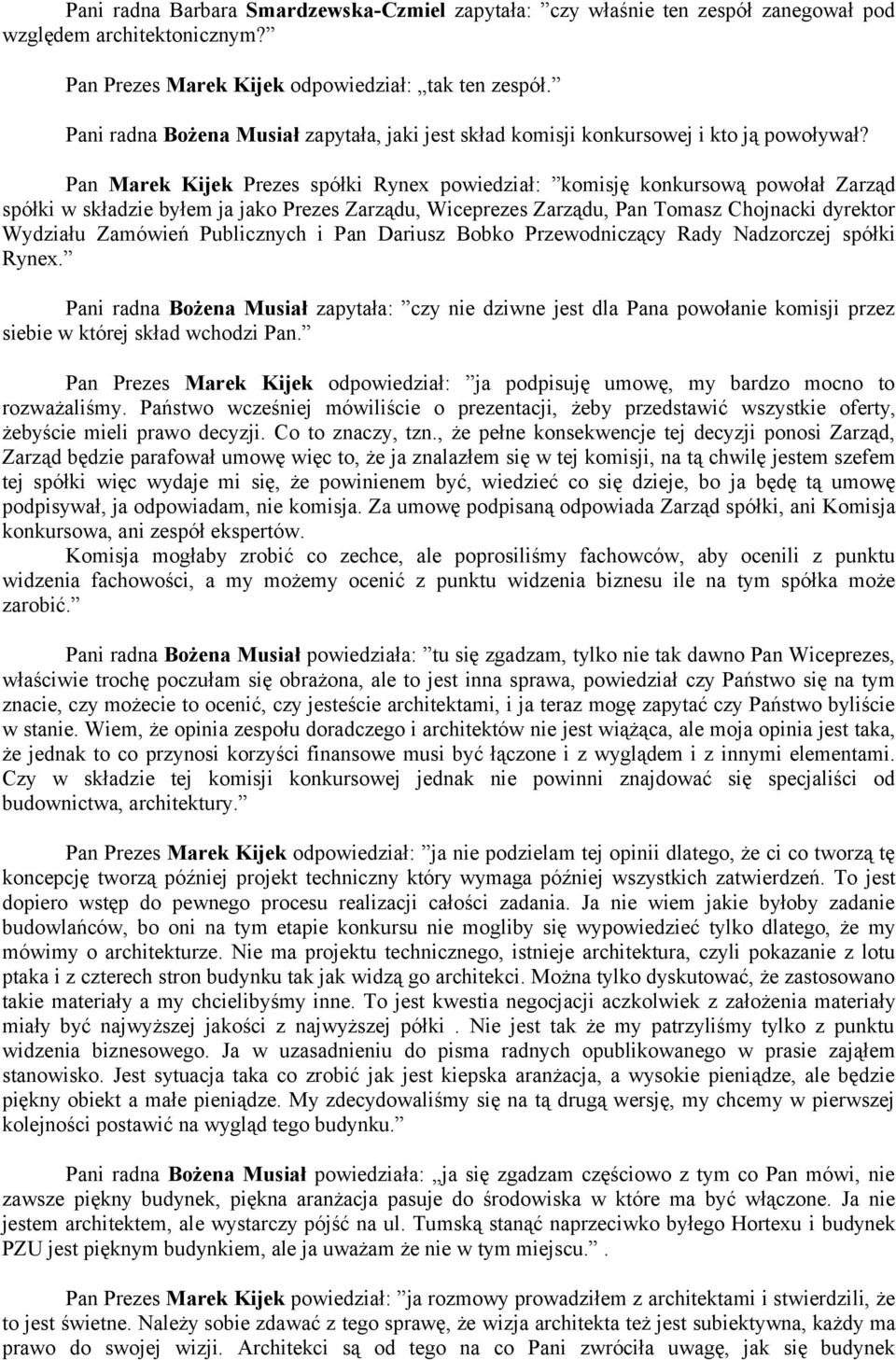 Pan Marek Kijek Prezes spółki Rynex powiedział: komisję konkursową powołał Zarząd spółki w składzie byłem ja jako Prezes Zarządu, Wiceprezes Zarządu, Pan Tomasz Chojnacki dyrektor Wydziału Zamówień