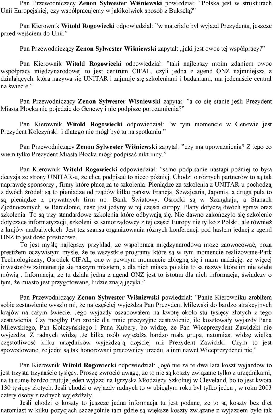 Pan Kierownik Witold Rogowiecki odpowiedział: taki najlepszy moim zdaniem owoc współpracy międzynarodowej to jest centrum CIFAL, czyli jedna z agend ONZ najmniejsza z działających, która nazywa się