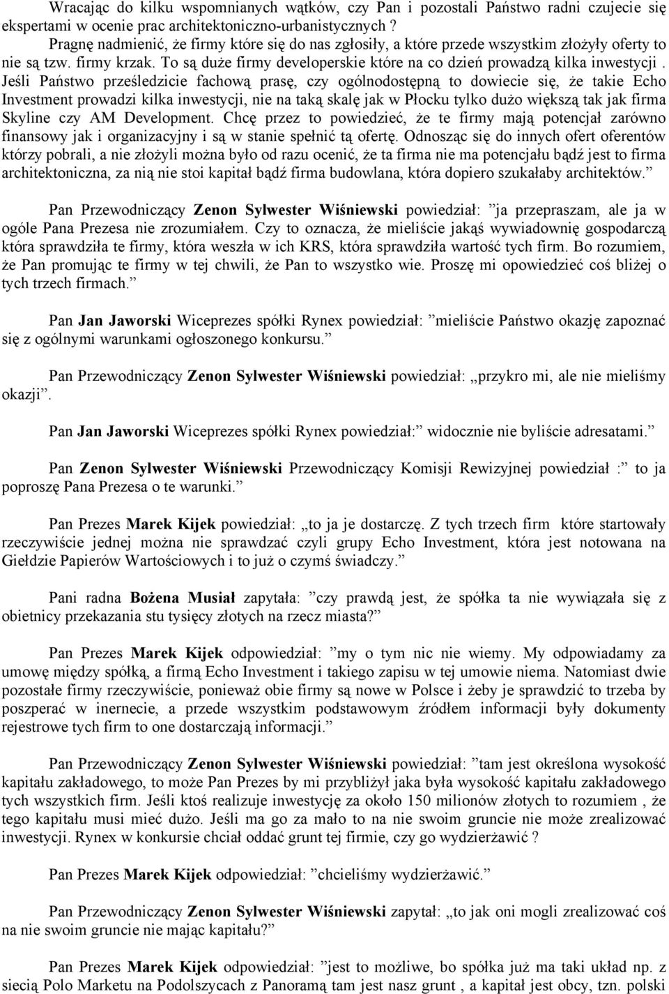 Jeśli Państwo prześledzicie fachową prasę, czy ogólnodostępną to dowiecie się, że takie Echo Investment prowadzi kilka inwestycji, nie na taką skalę jak w Płocku tylko dużo większą tak jak firma