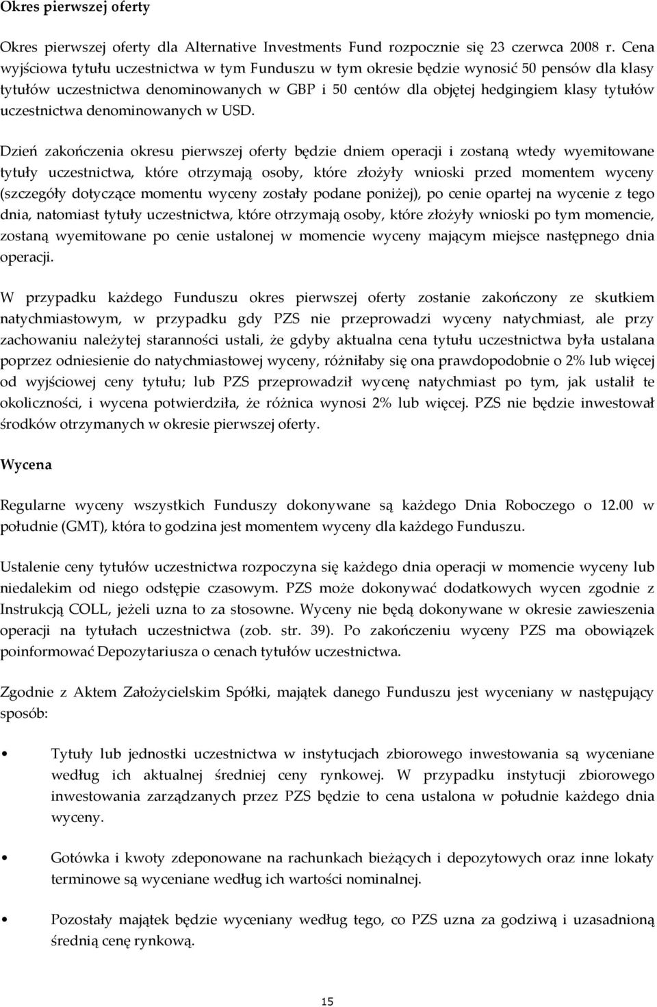 Dzień zakończenia okresu pierwszej oferty będzie dniem operacji i zostaną wtedy wyemitowane tytuły, które otrzymają osoby, które złożyły wnioski przed momentem wyceny (szczegóły dotyczące momentu