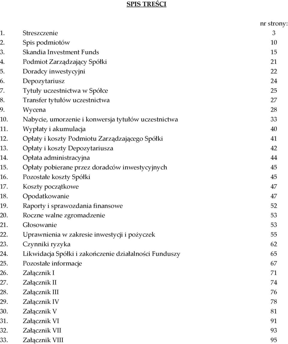 Opłaty i koszty Depozytariusza 42 14. Opłata administracyjna 44 15. Opłaty pobierane przez doradców inwestycyjnych 45 16. Pozostałe koszty Spółki 45 17. Koszty początkowe 47 18. Opodatkowanie 47 19.