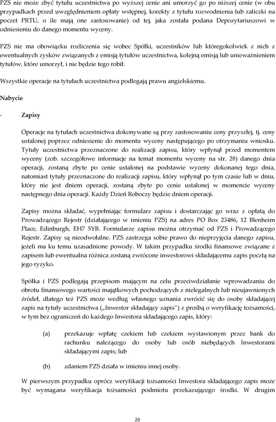 PZS nie ma obowiązku rozliczenia się wobec Spółki, uczestników lub któregokolwiek z nich z ewentualnych zysków związanych z emisją tytułów, kolejną emisją lub unieważnieniem tytułów, które umorzył, i