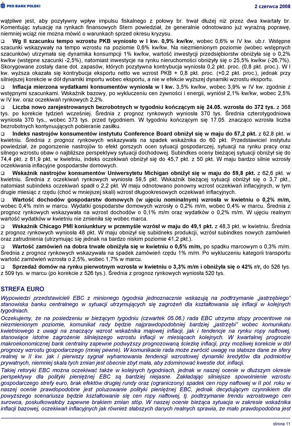 Wg II szacunku tempo wzrostu PKB wyniosło w I kw. 0,9 kw/kw, wobec 0,6 w IV kw. ub.r. Wstępne szacunki wskazywały na tempo wzrostu na poziomie 0,6 kw/kw.