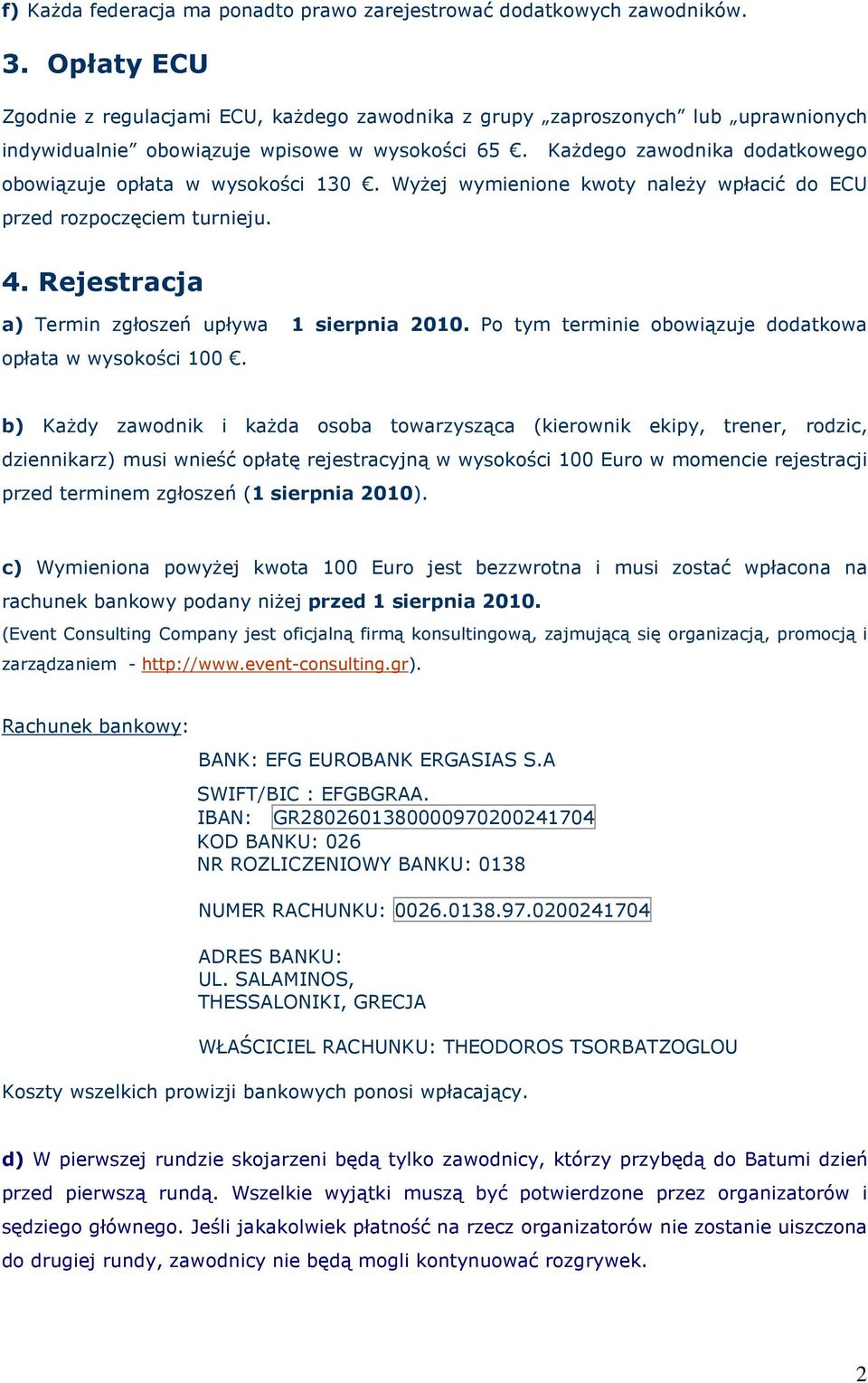 KaŜdego zawodnika dodatkowego obowiązuje opłata w wysokości 130. WyŜej wymienione kwoty naleŝy wpłacić do ECU przed rozpoczęciem turnieju. 4. Rejestracja a) Termin zgłoszeń upływa 1 sierpnia 2010.