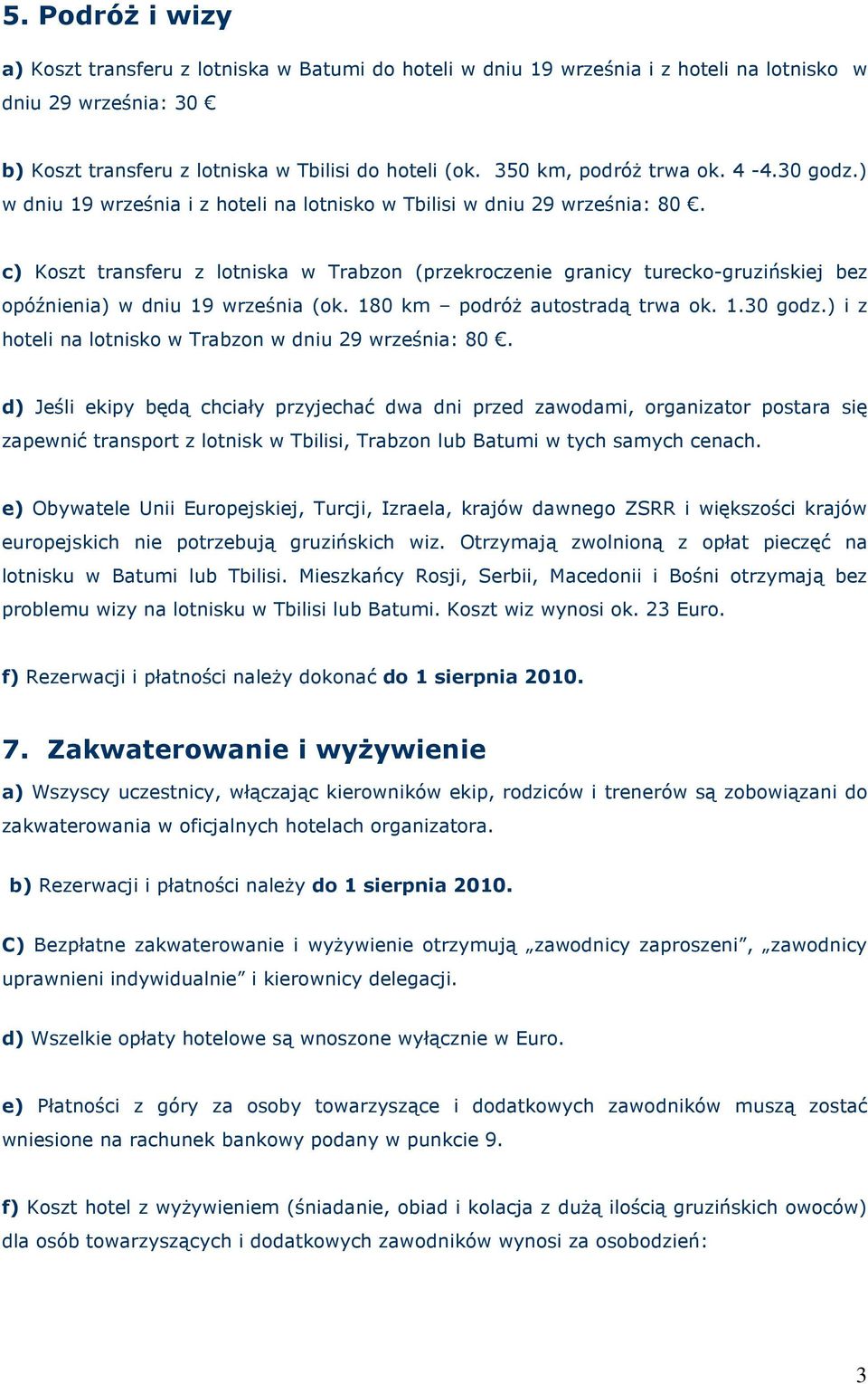 c) Koszt transferu z lotniska w Trabzon (przekroczenie granicy turecko-gruzińskiej bez opóźnienia) w dniu 19 września (ok. 180 km podróŝ autostradą trwa ok. 1.30 godz.