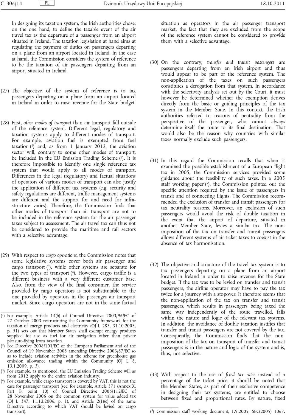 Ireland. The taxation legislation at hand aims at regulating the payment of duties on passengers departing on a plane from an airport located in Ireland.