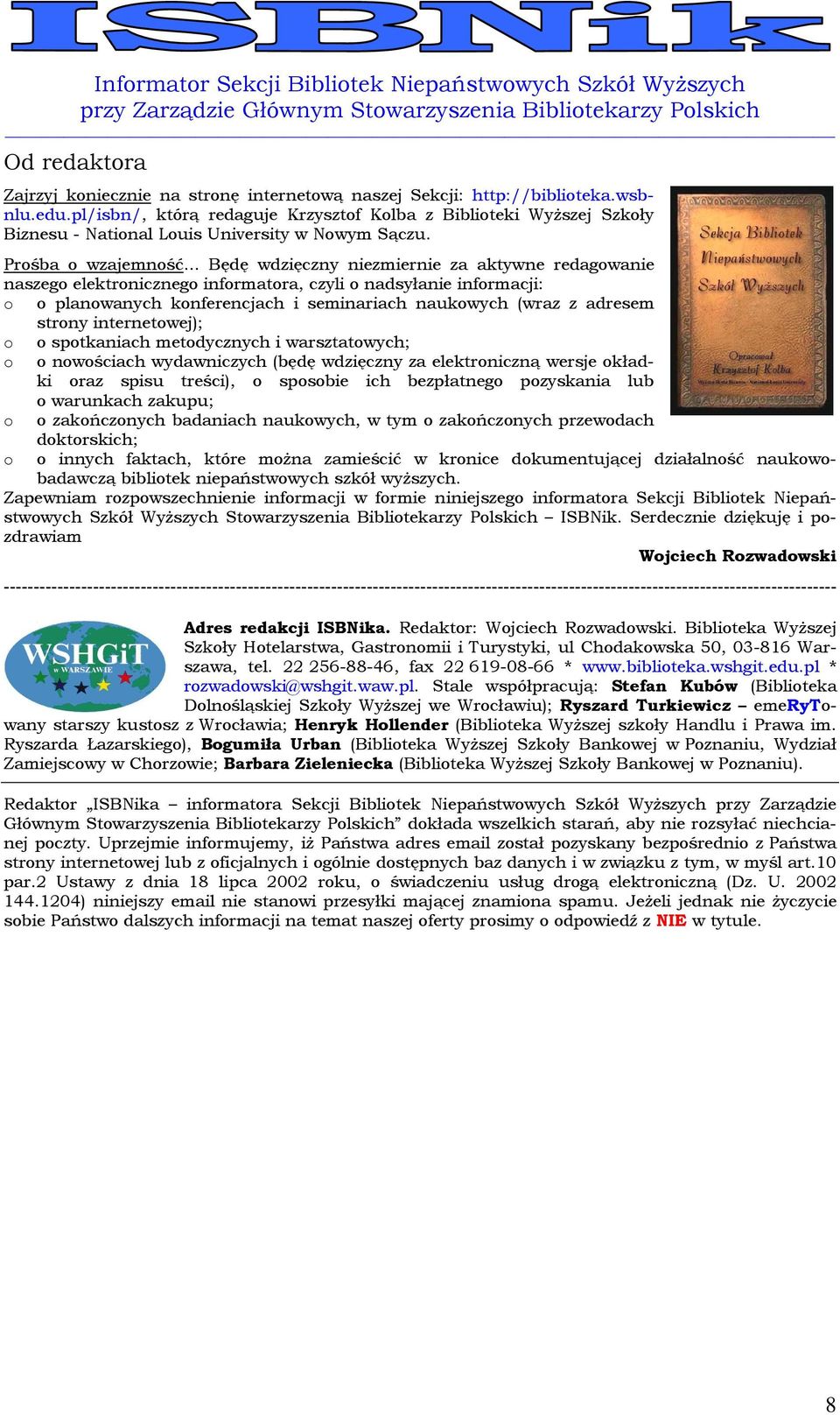 .. Będę wdzięczny niezmiernie za aktywne redagowanie naszego elektronicznego informatora, czyli o nadsyłanie informacji: o o planowanych konferencjach i seminariach naukowych (wraz z adresem strony