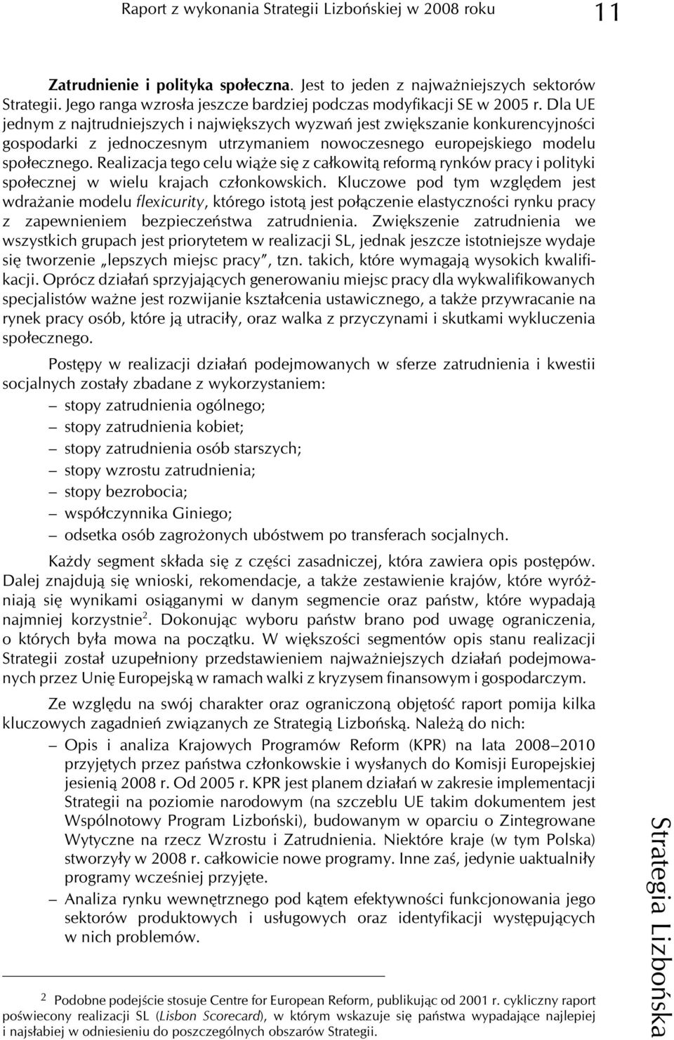 Dla UE jednym z najtrudniejszych i najwiêkszych wyzwañ jest zwiêkszanie konkurencyjnoœci gospodarki z jednoczesnym utrzymaniem nowoczesnego europejskiego modelu spo³ecznego.