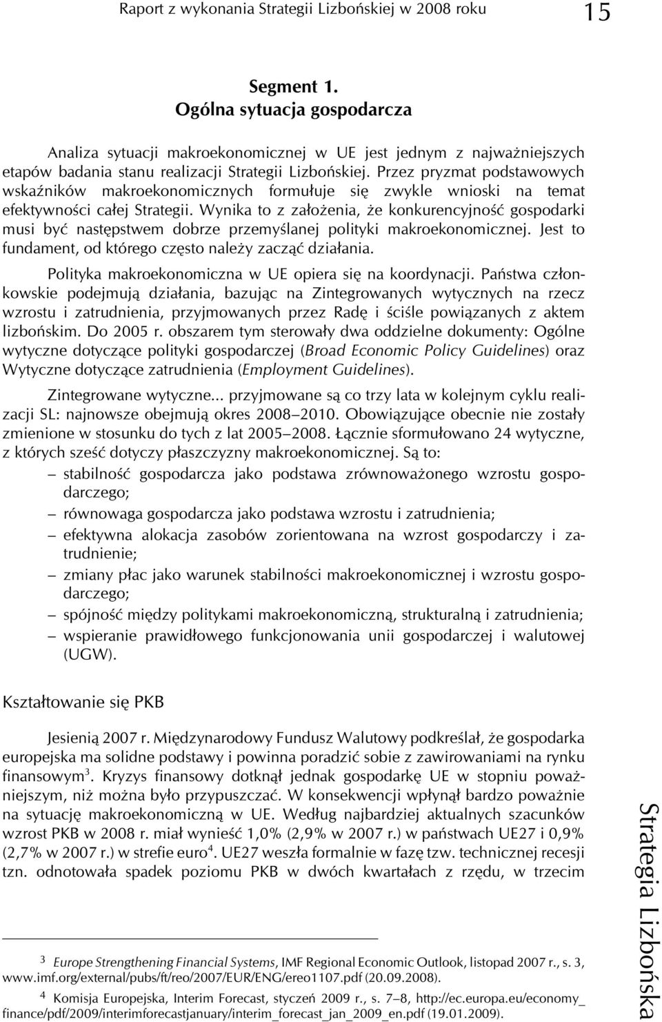 Przez pryzmat podstawowych wskaÿników makroekonomicznych formu³uje siê zwykle wnioski na temat efektywnoœci ca³ej Strategii.