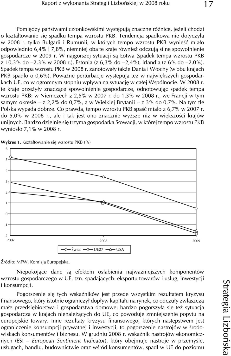 tylko Bu³garii i Rumunii, w których tempo wzrostu PKB wynieœæ mia³o odpowiednio 6,4% i 7,8%, niemniej oba te kraje równie odczuj¹ silne spowolnienie gospodarcze w 2009 r.