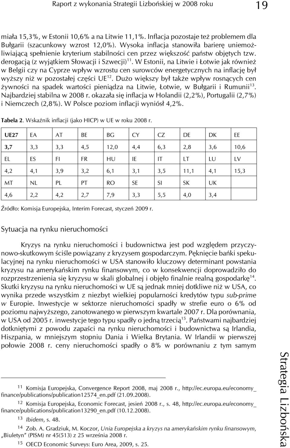 W Estonii, na Litwie i otwie jak równie w Belgii czy na Cyprze wp³yw wzrostu cen surowców energetycznych na inflacjê by³ wy szy ni w pozosta³ej czêœci UE 12.